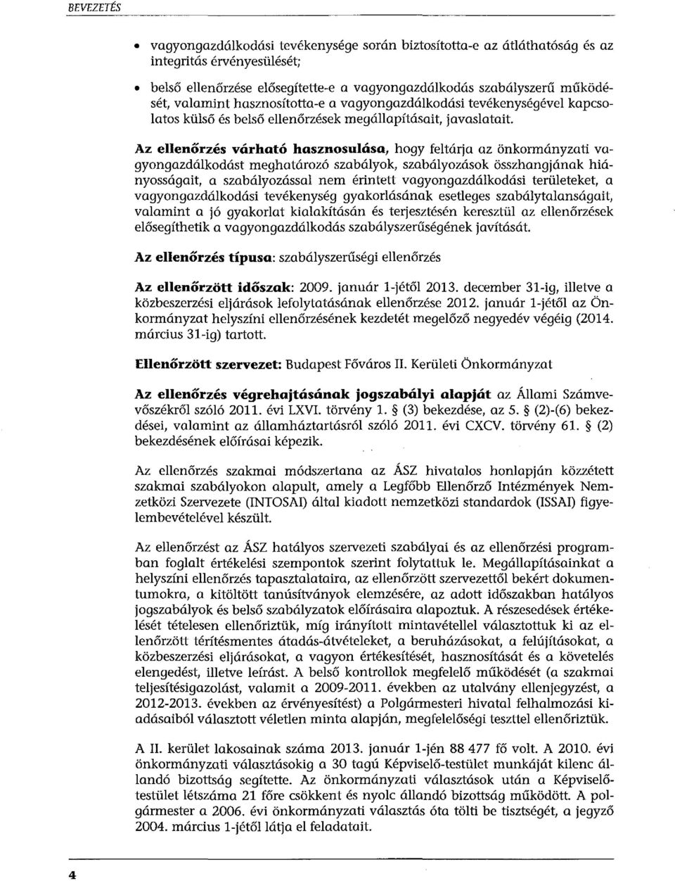 Az ellenőrzés várható hasznosulása, hogy feltárja az önkormányzati vagyongazdálkodást meghatározó szabályok, szabályozások összhangjának hiányosságait, a szabályozással nem érintett