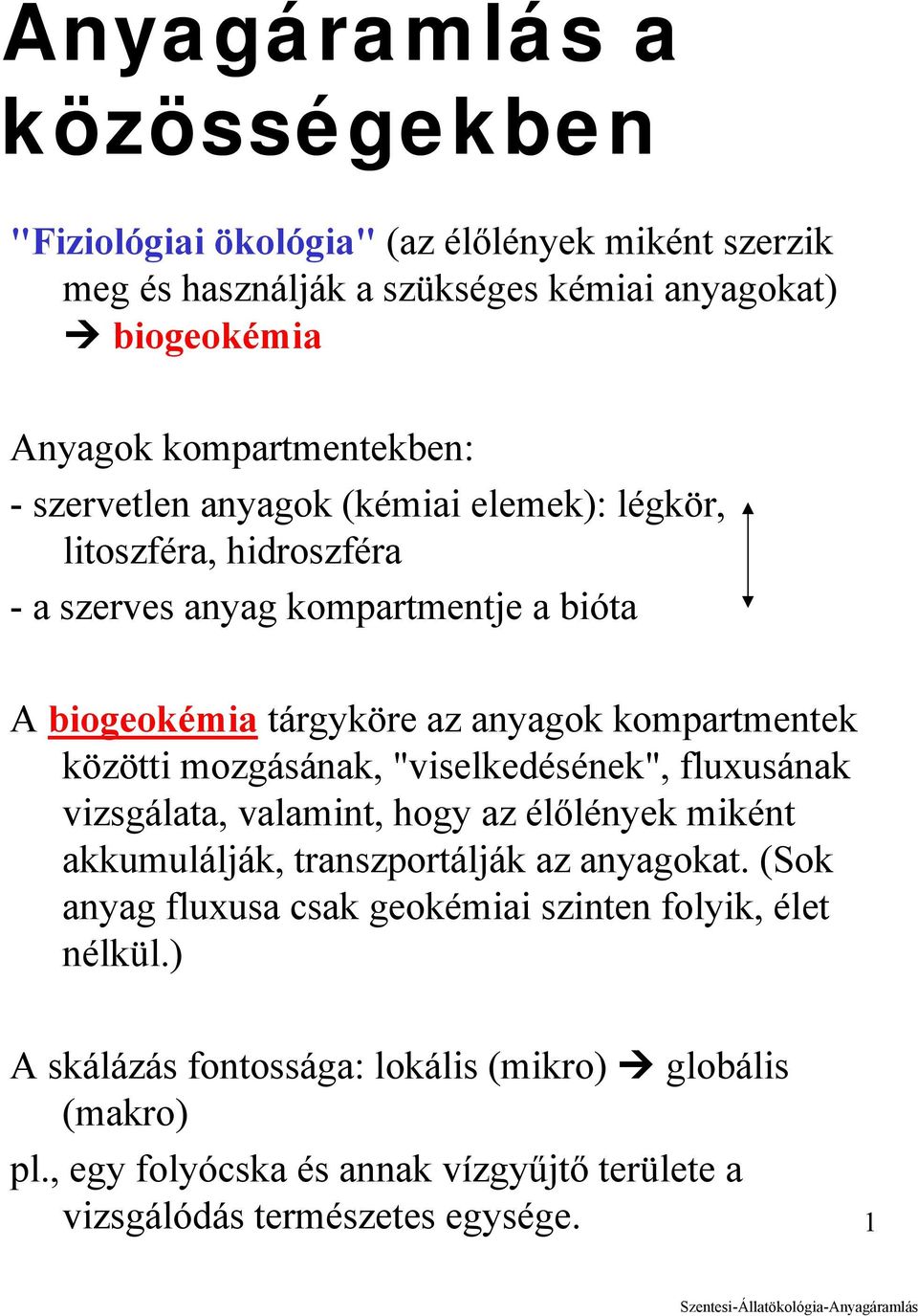 mozgásának, "viselkedésének", fluxusának vizsgálata, valamint, hogy az élőlények miként akkumulálják, transzportálják az anyagokat.