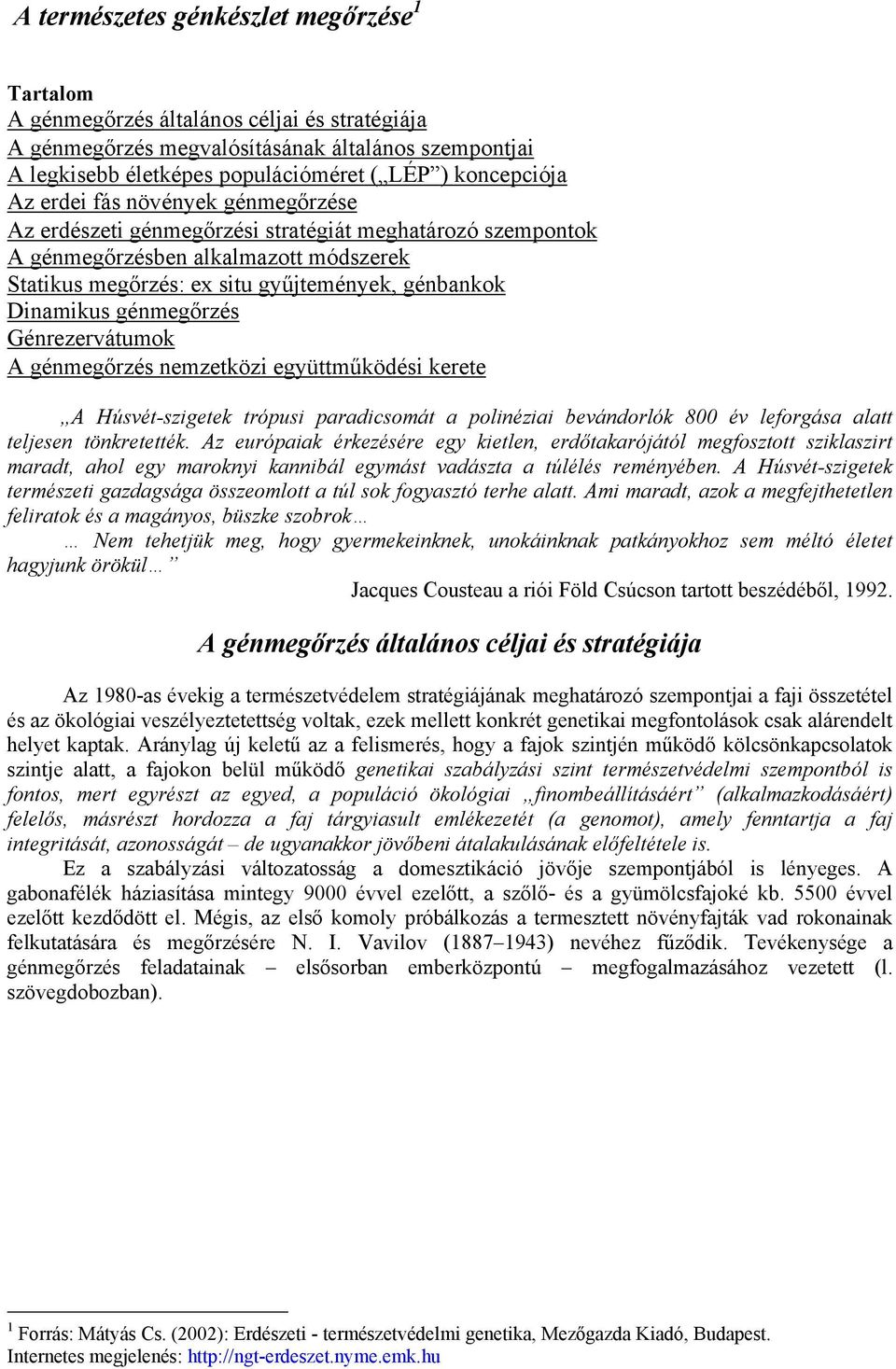 Dinamikus génmegőrzés Génrezervátumok A génmegőrzés nemzetközi együttműködési kerete A Húsvét-szigetek trópusi paradicsomát a polinéziai bevándorlók 800 év leforgása alatt teljesen tönkretették.