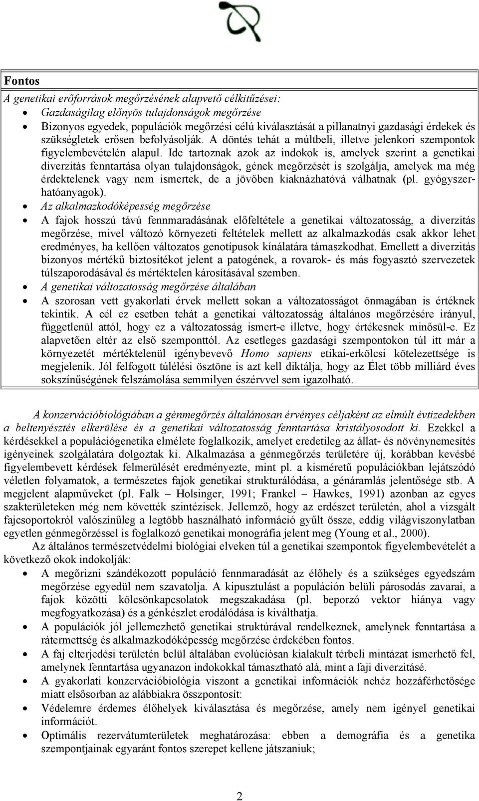 Ide tartoznak azok az indokok is, amelyek szerint a genetikai diverzitás fenntartása olyan tulajdonságok, gének megőrzését is szolgálja, amelyek ma még érdektelenek vagy nem ismertek, de a jövőben