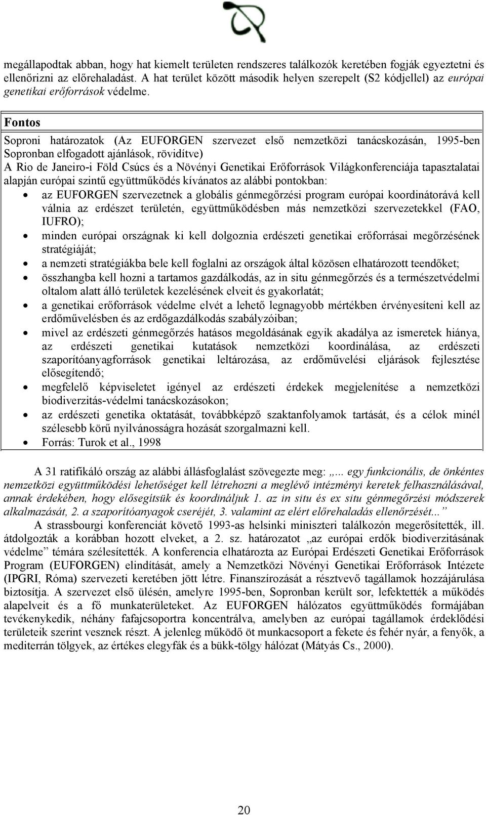 Fontos Soproni határozatok (Az EUFORGEN szervezet első nemzetközi tanácskozásán, 1995-ben Sopronban elfogadott ajánlások, rövidítve) A Rio de Janeiro-i Föld Csúcs és a Növényi Genetikai Erőforrások