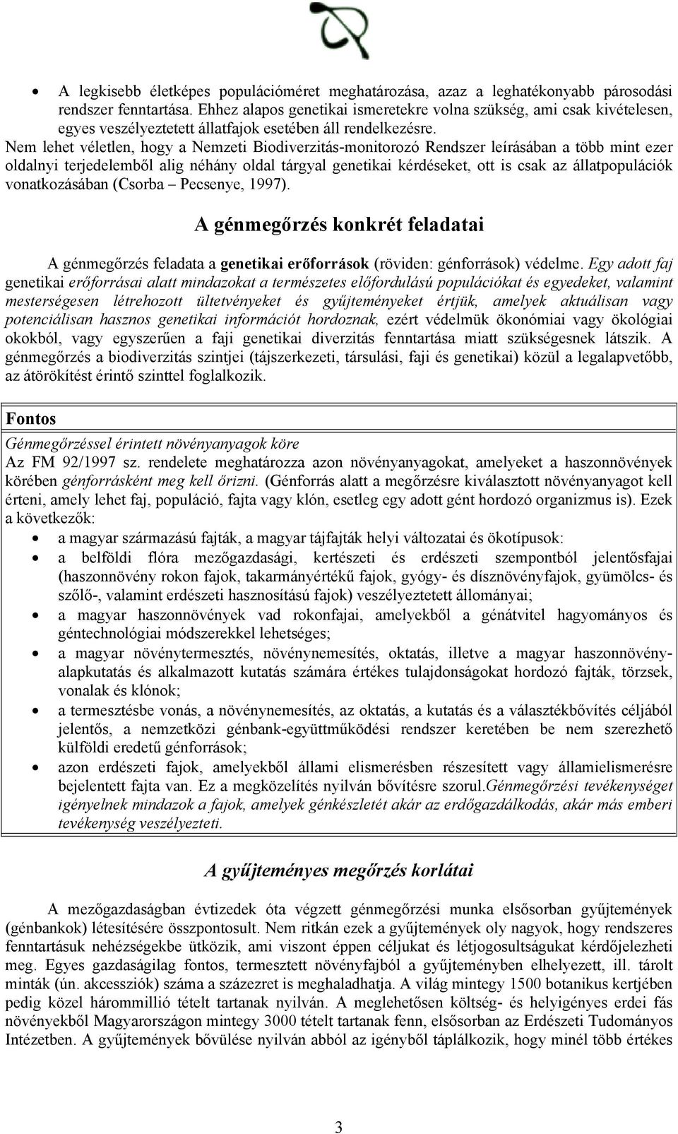 Nem lehet véletlen, hogy a Nemzeti Biodiverzitás-monitorozó Rendszer leírásában a több mint ezer oldalnyi terjedelemből alig néhány oldal tárgyal genetikai kérdéseket, ott is csak az állatpopulációk