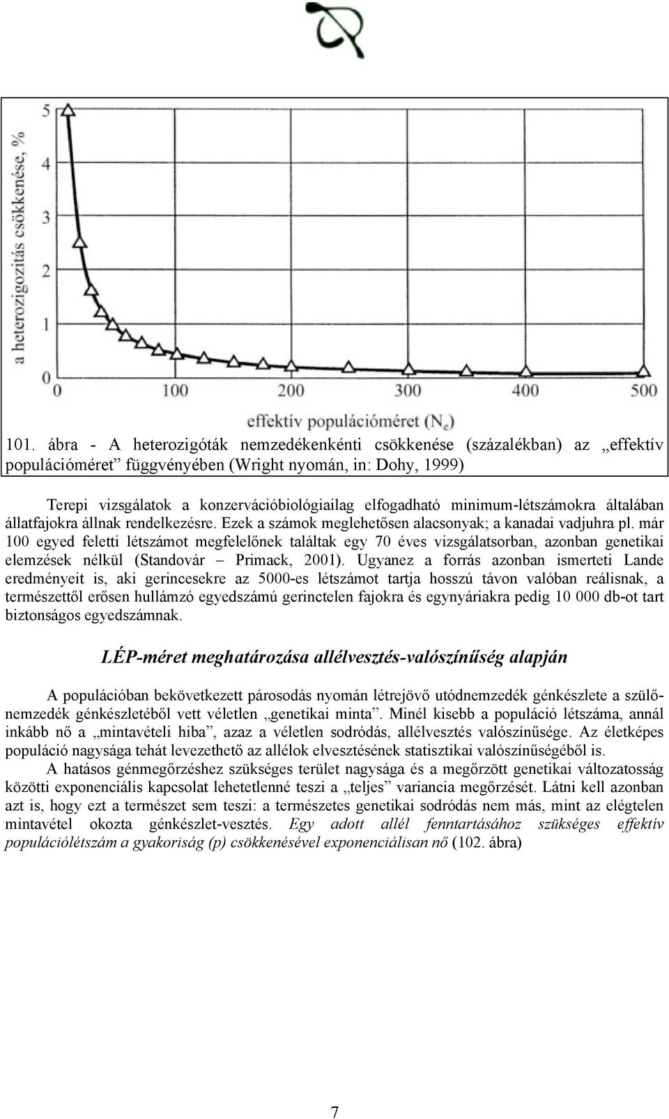 már 100 egyed feletti létszámot megfelelőnek találtak egy 70 éves vizsgálatsorban, azonban genetikai elemzések nélkül (Standovár Primack, 2001).