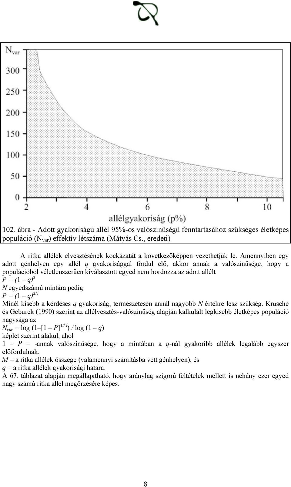 Amennyiben egy adott génhelyen egy allél q gyakorisággal fordul elő, akkor annak a valószínűsége, hogy a populációból véletlenszerűen kiválasztott egyed nem hordozza az adott allélt P = (1 q) 2 N