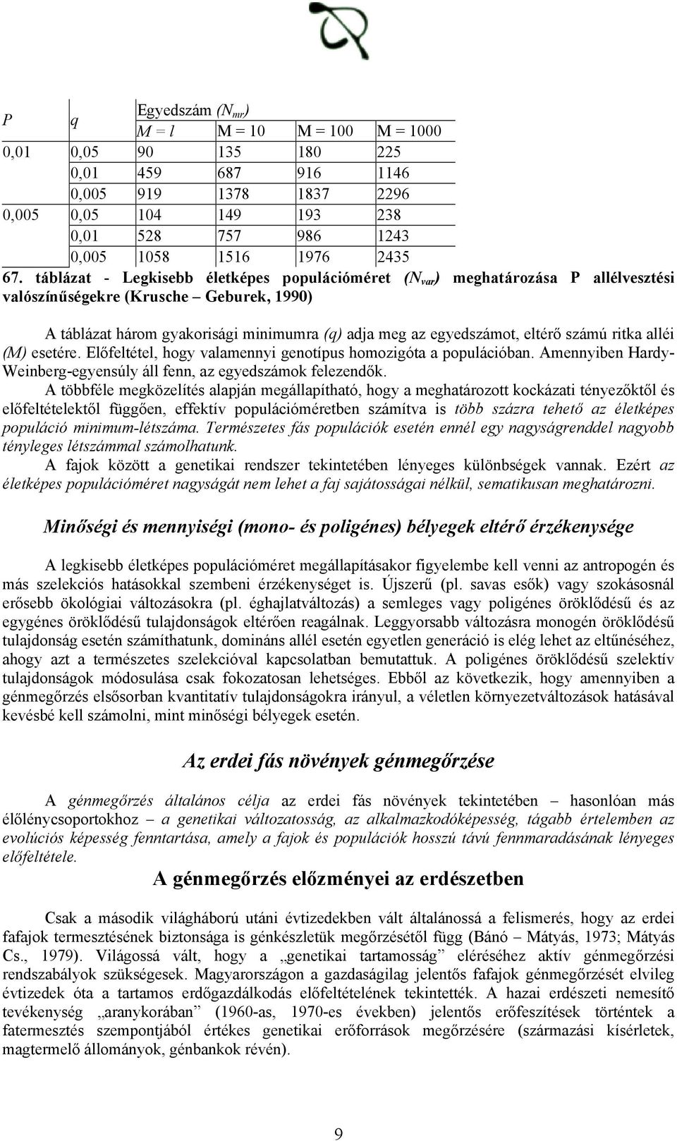 eltérő számú ritka alléi (M) esetére. Előfeltétel, hogy valamennyi genotípus homozigóta a populációban. Amennyiben Hardy- Weinberg-egyensúly áll fenn, az egyedszámok felezendők.