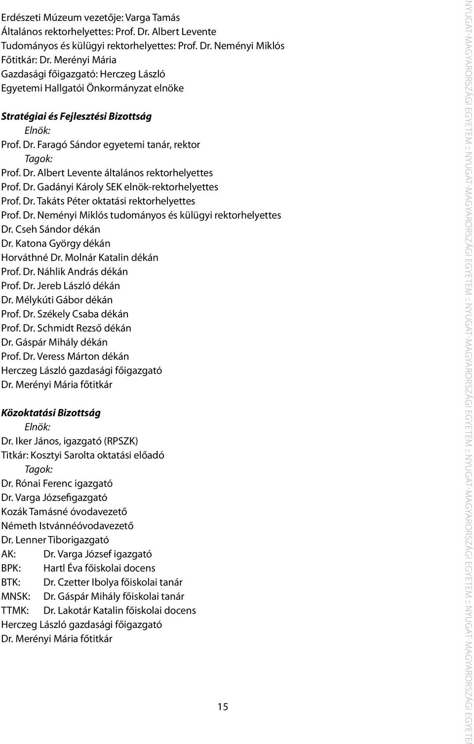 Dr. Gadányi Károly SEK elnök-rektorhelyettes Prof. Dr. Takáts Péter oktatási rektorhelyettes Prof. Dr. Neményi Miklós tudományos és külügyi rektorhelyettes Dr. Cseh Sándor dékán Dr.