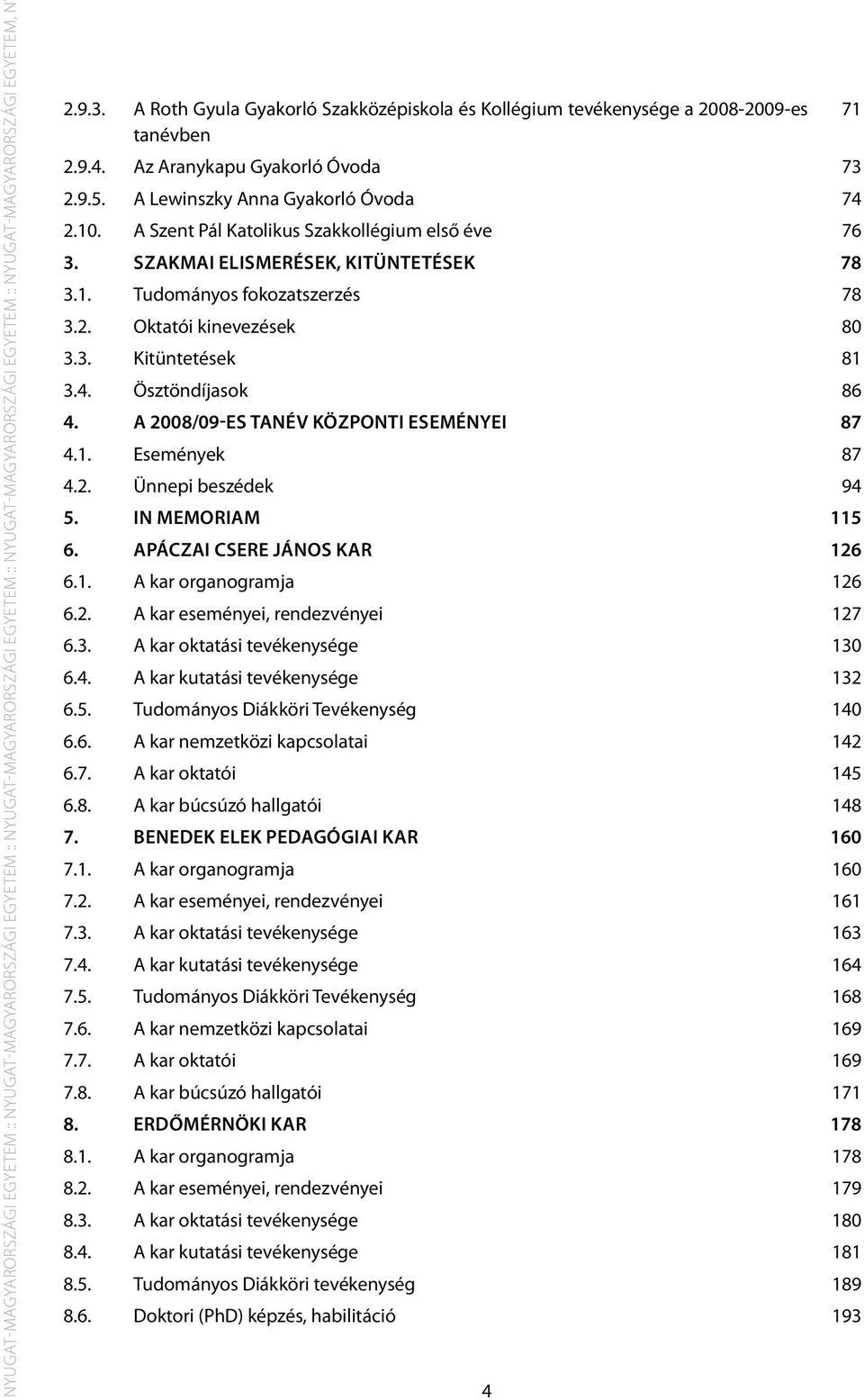 A Szent Pál Katolikus Szakkollégium első éve 76 3. Szakmai elismerések, kitüntetések 78 3.1. Tudományos fokozatszerzés 78 3.2. Oktatói kinevezések 80 3.3. Kitüntetések 81 3.4. Ösztöndíjasok 86 4.