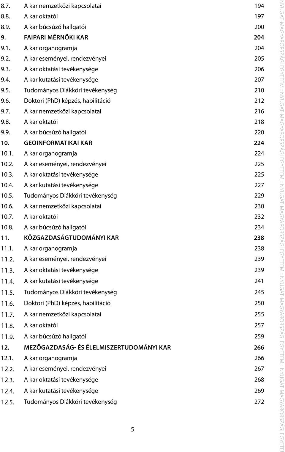 A kar oktatói 218 9.9. A kar búcsúzó hallgatói 220 10. Geoinformatikai Kar 224 10.1. A kar organogramja 224 10.2. A kar eseményei, rendezvényei 225 10.3. A kar oktatási tevékenysége 225 10.4. A kar kutatási tevékenysége 227 10.