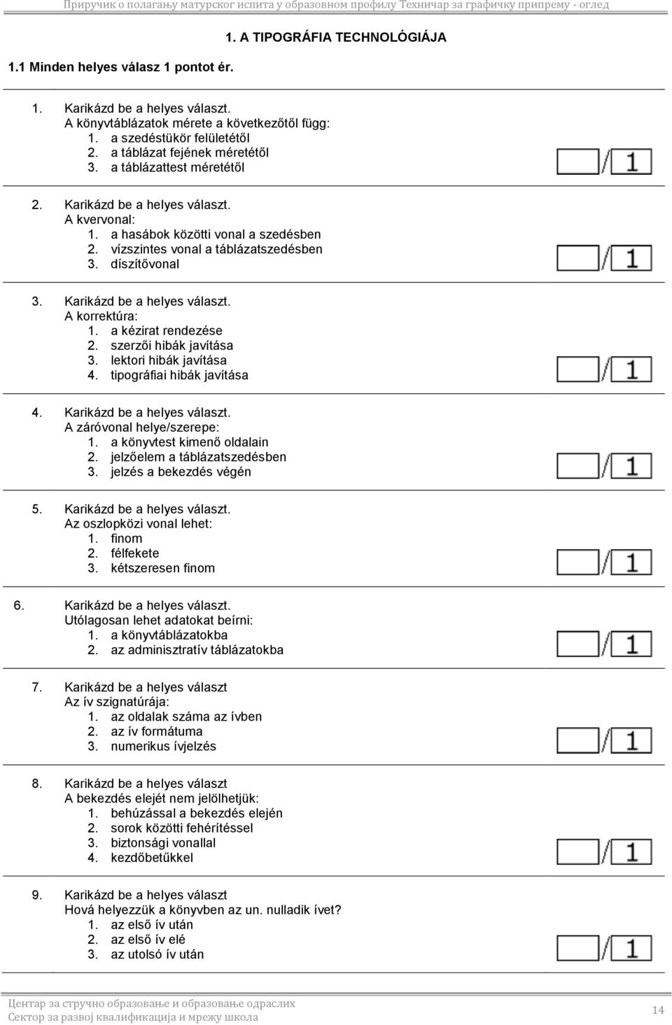 Karikázd be a helyes választ. A korrektúra: 1. a kézirat rendezése 2. szerzői hibák javítása 3. lektori hibák javítása 4. tipográfiai hibák javítása 4. Karikázd be a helyes választ.