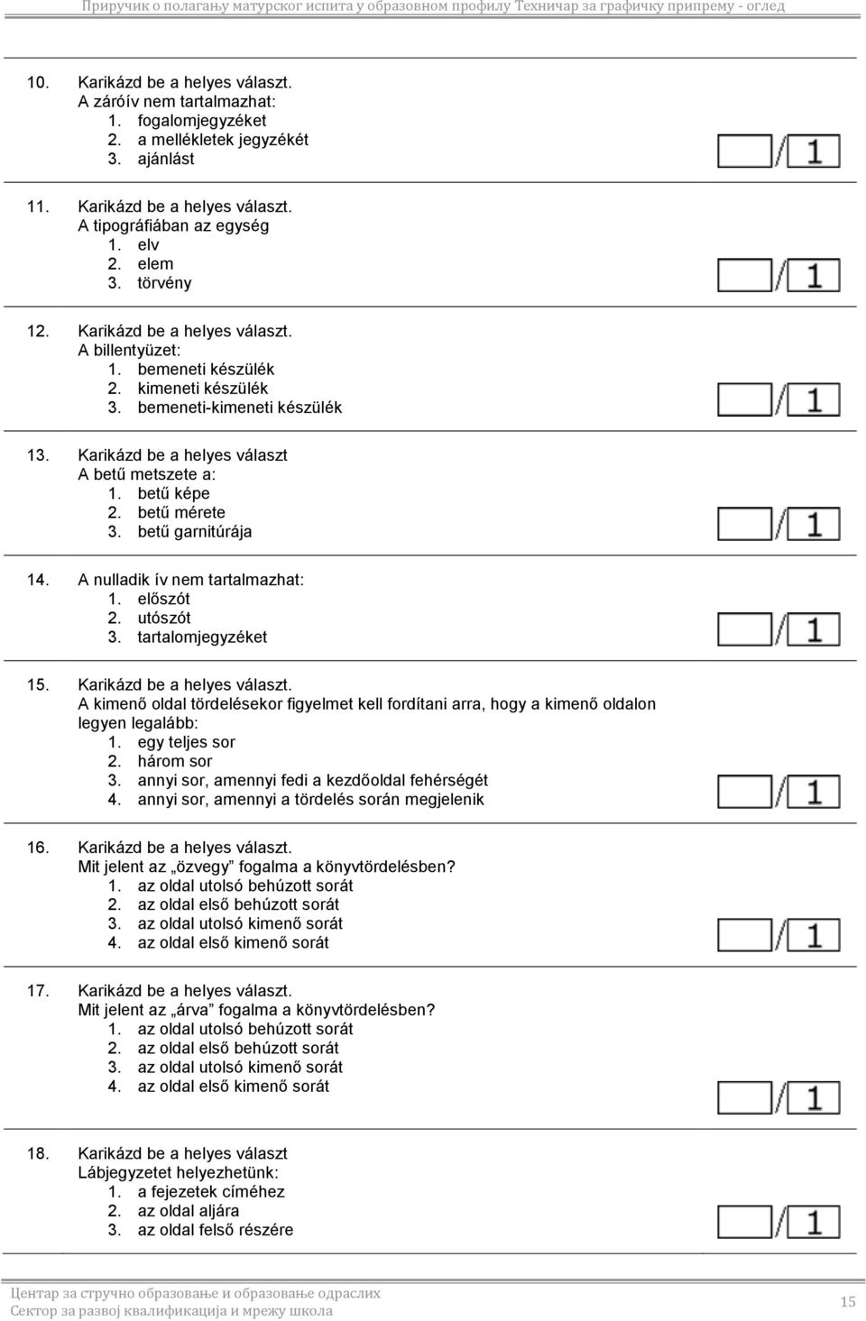 betű mérete 3. betű garnitúrája 14. A nulladik ív nem tartalmazhat: 1. előszót 2. utószót 3. tartalomjegyzéket 15. Karikázd be a helyes választ.