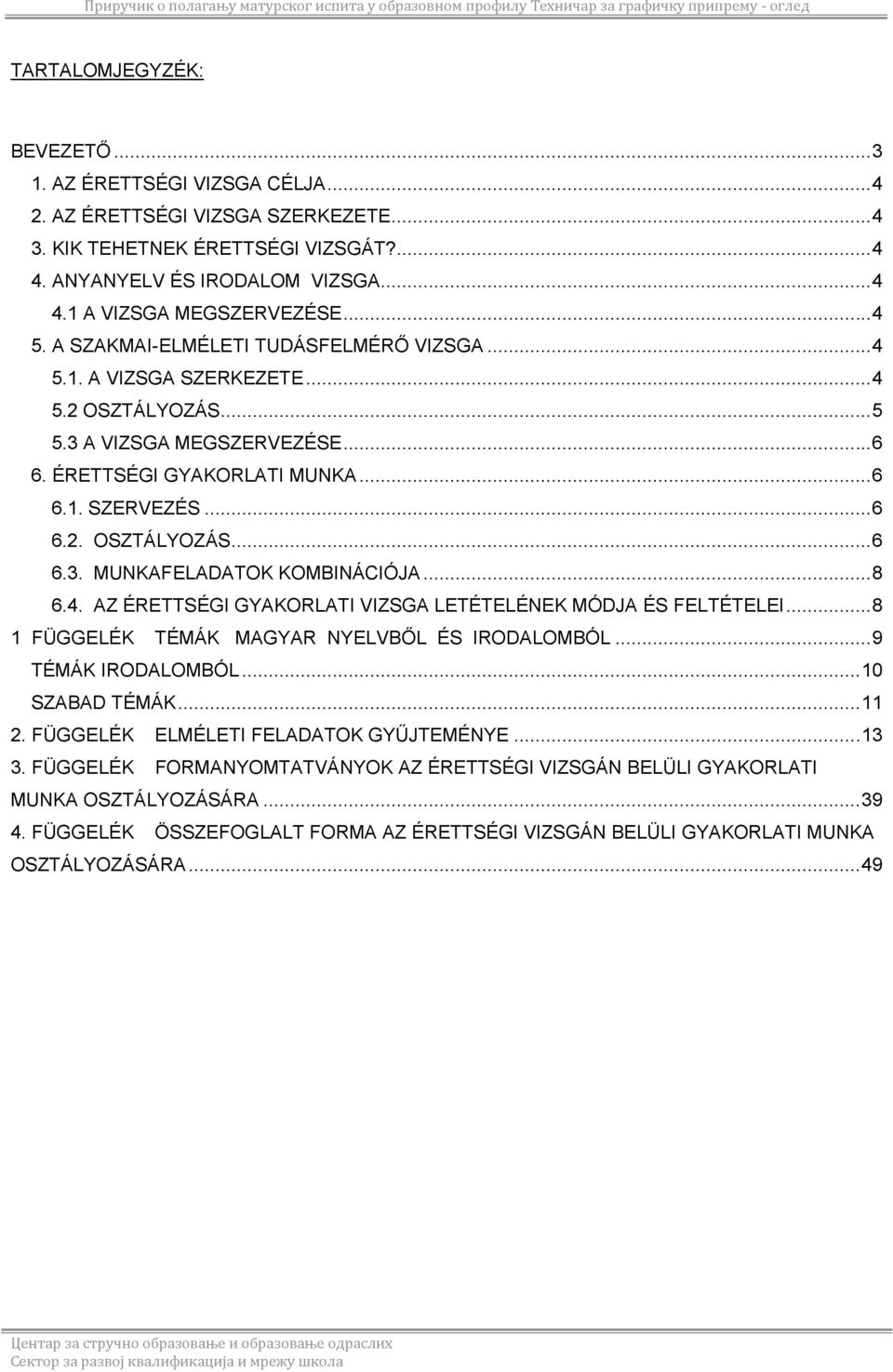 .. 6 6.3. MUNKAFELADATOK KOMBINÁCIÓJA... 8 6.4. AZ ÉRETTSÉGI GYAKORLATI VIZSGA LETÉTELÉNEK MÓDJA ÉS FELTÉTELEI... 8 1 FÜGGELÉK ТÉМÁK MAGYAR NYELVBŐL ÉS IRODALOMBÓL... 9 ТÉMÁK IRODALOMBÓL.