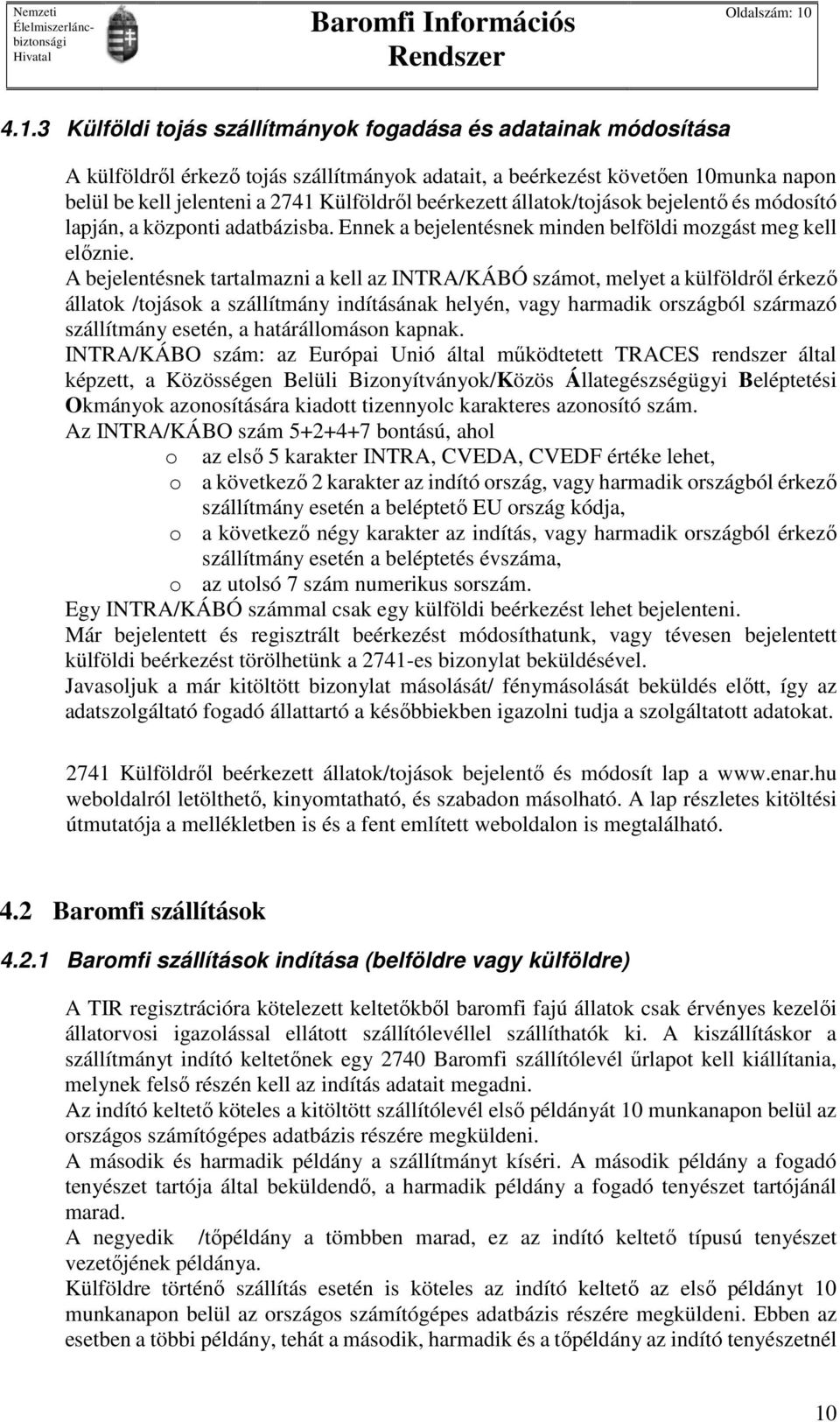 beérkezett állatok/tojások bejelentő és módosító lapján, a központi adatbázisba. Ennek a bejelentésnek minden belföldi mozgást meg kell előznie.