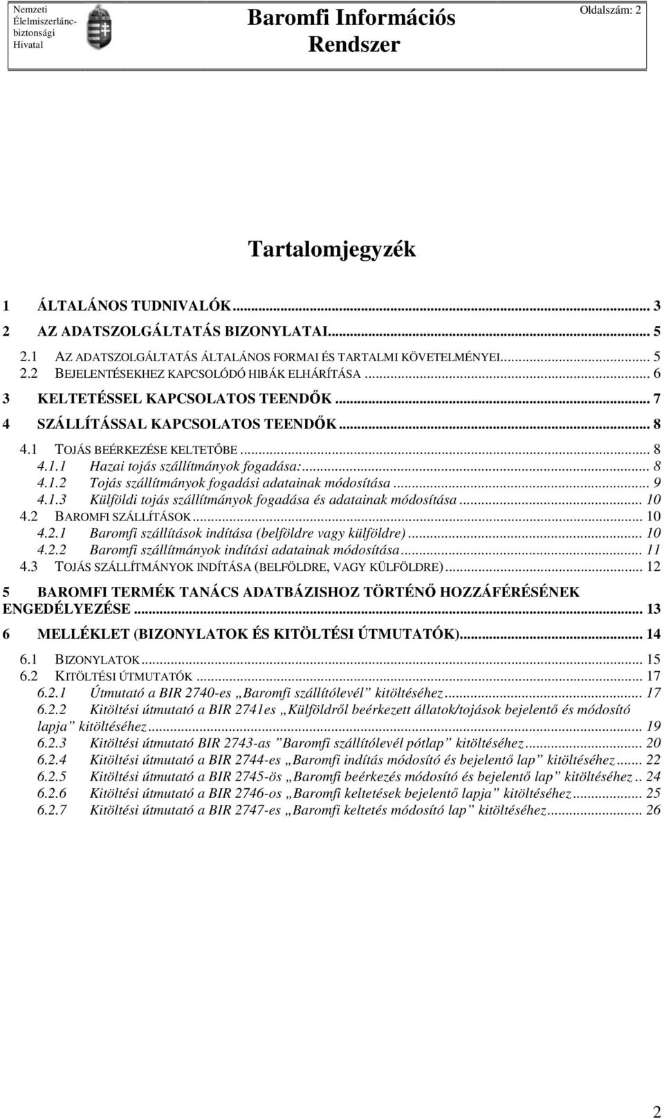 .. 9 4.1.3 Külföldi tojás szállítmányok fogadása és adatainak módosítása... 10 4.2 BAROMFI SZÁLLÍTÁSOK... 10 4.2.1 Baromfi szállítások indítása (belföldre vagy külföldre)... 10 4.2.2 Baromfi szállítmányok indítási adatainak módosítása.