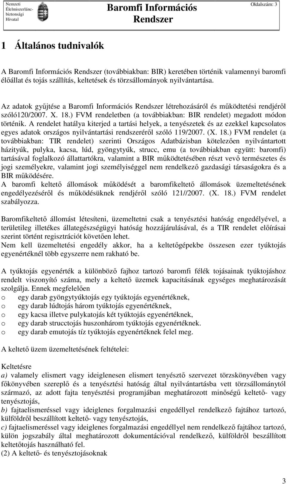 A rendelet hatálya kiterjed a tartási helyek, a tenyészetek és az ezekkel kapcsolatos egyes adatok országos nyilvántartási rendszeréről szóló 119/2007. (X. 18.