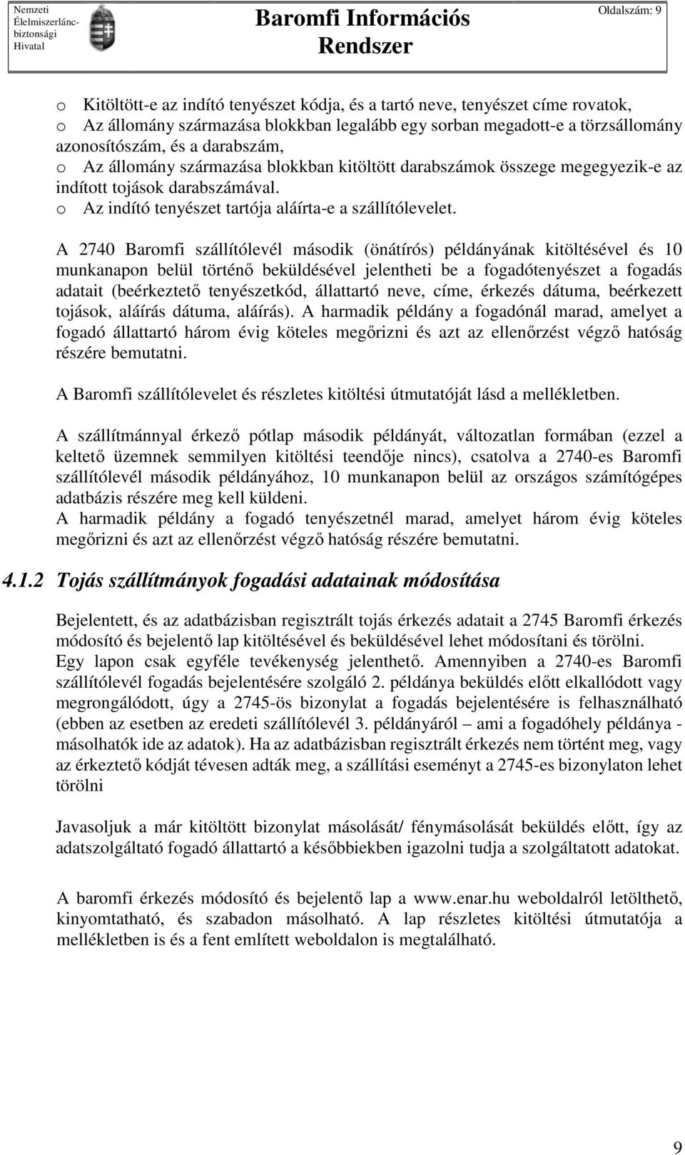 A 2740 Baromfi szállítólevél második (önátírós) példányának kitöltésével és 10 munkanapon belül történő beküldésével jelentheti be a fogadótenyészet a fogadás adatait (beérkeztető tenyészetkód,