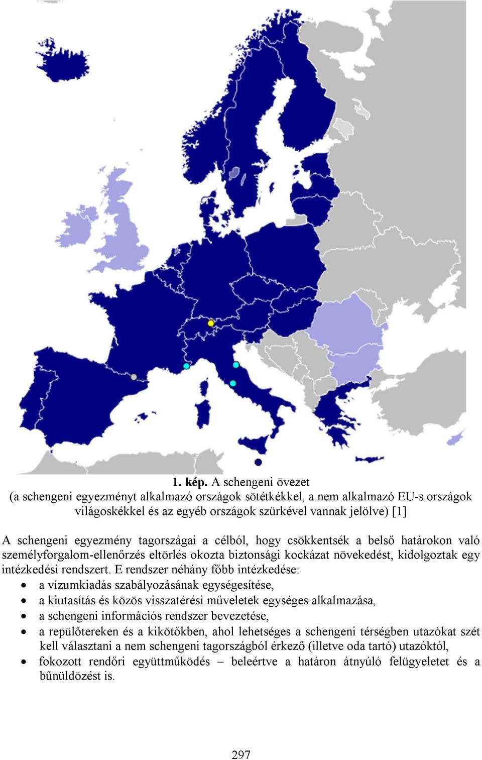 tagországai a célból, hogy csökkentsék a belső határokon való személyforgalom-ellenőrzés eltörlés okozta biztonsági kockázat növekedést, kidolgoztak egy intézkedési rendszert.