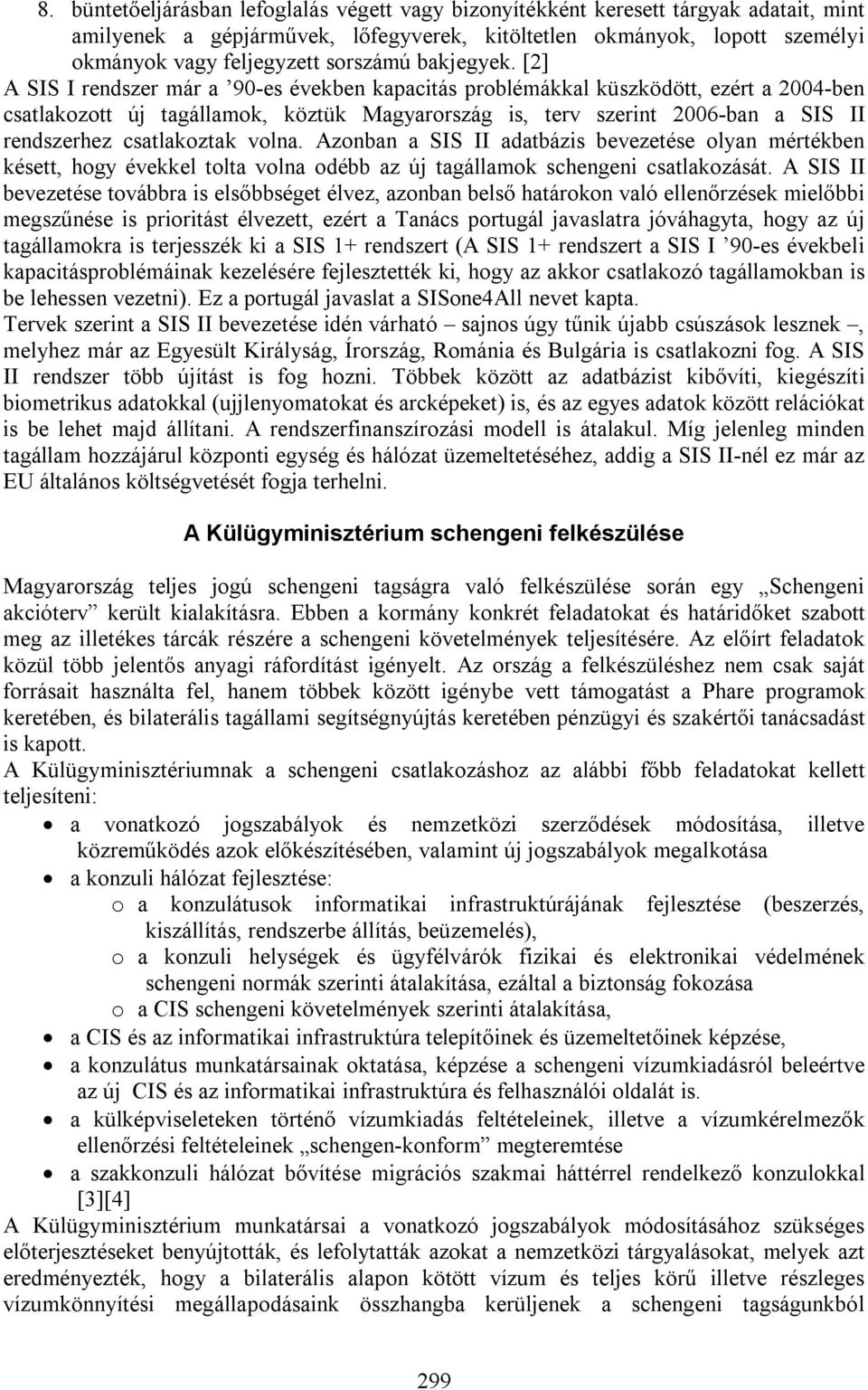 [2] A SIS I rendszer már a 90-es években kapacitás problémákkal küszködött, ezért a 2004-ben csatlakozott új tagállamok, köztük Magyarország is, terv szerint 2006-ban a SIS II rendszerhez