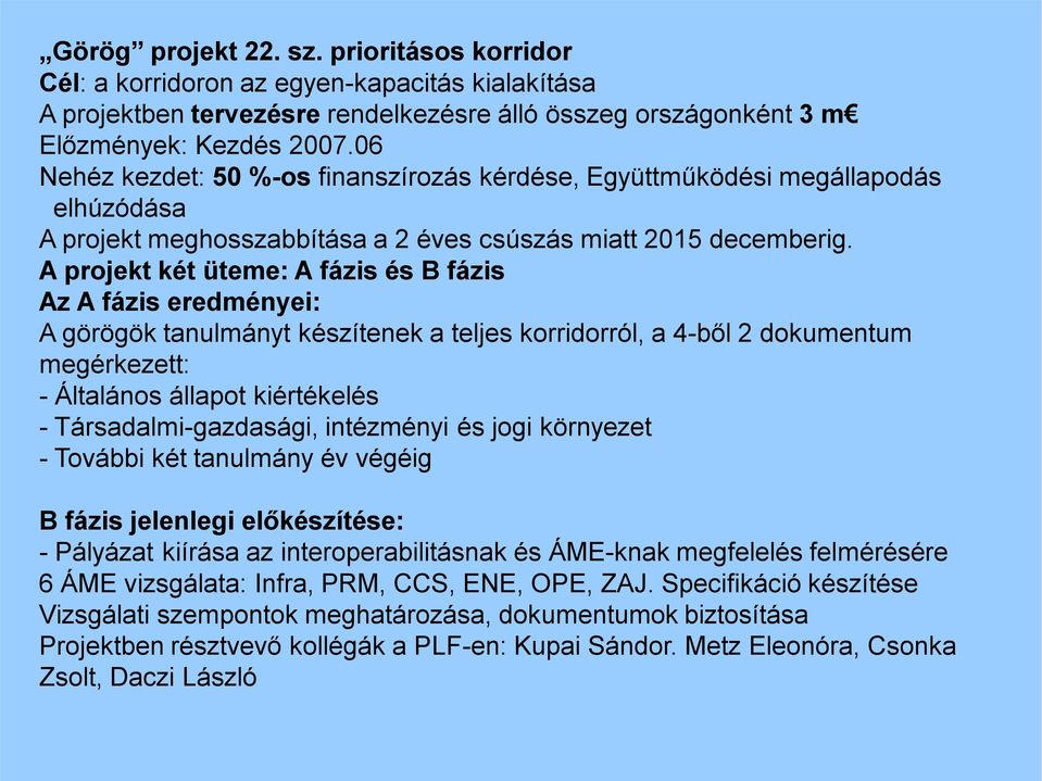 A projekt két üteme: A fázis és B fázis Az A fázis eredményei: A görögök tanulmányt készítenek a teljes korridorról, a 4-ből 2 dokumentum megérkezett: - Általános állapot kiértékelés -