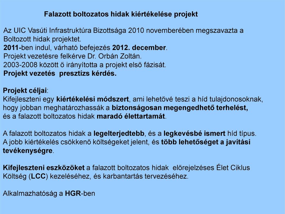 Projekt céljai: Kifejleszteni egy kiértékelési módszert, ami lehetővé teszi a híd tulajdonosoknak, hogy jobban meghatározhassák a biztonságosan megengedhető terhelést, és a falazott boltozatos hidak