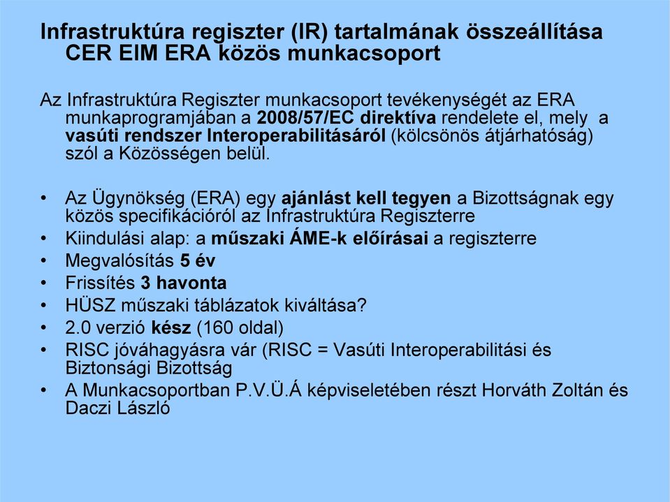 Az Ügynökség (ERA) egy ajánlást kell tegyen a Bizottságnak egy közös specifikációról az Infrastruktúra Regiszterre Kiindulási alap: a műszaki ÁME-k előírásai a regiszterre