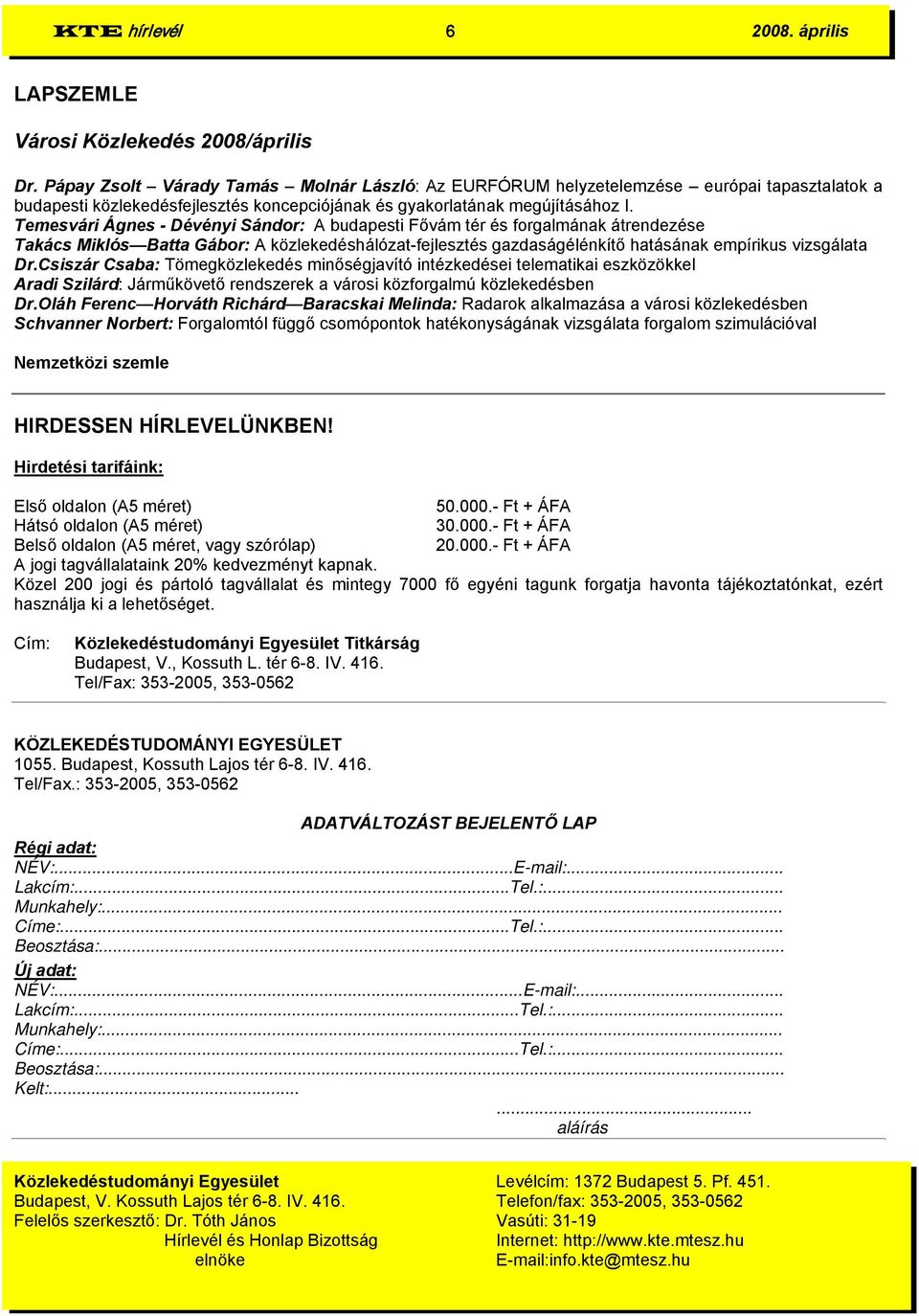 Temesvári Ágnes - Dévényi Sándor: A budapesti Fővám tér és forgalmának átrendezése Takács Miklós Batta Gábor: A közlekedéshálózat-fejlesztés gazdaságélénkítő hatásának empírikus vizsgálata Dr.