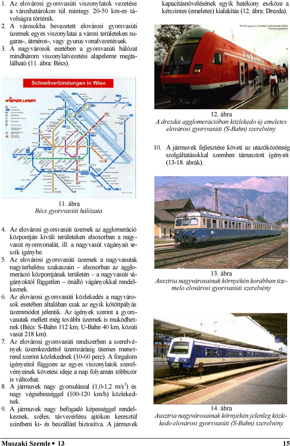 A nagyvárosok esetében a gyorsvasúti hálózat mindhárom viszonylatvezetési alapeleme megtalálható (11. ábra: Bécs). kapacitásnövelésének egyik hatékony eszköze a kétszintes (emeletes) kialakítás (12.