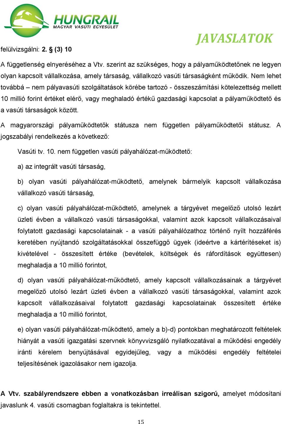 Nem lehet továbbá nem pályavasúti szolgáltatások körébe tartozó - összeszámítási kötelezettség mellett 10 millió forint értéket elérő, vagy meghaladó értékű gazdasági kapcsolat a pályaműködtető és a