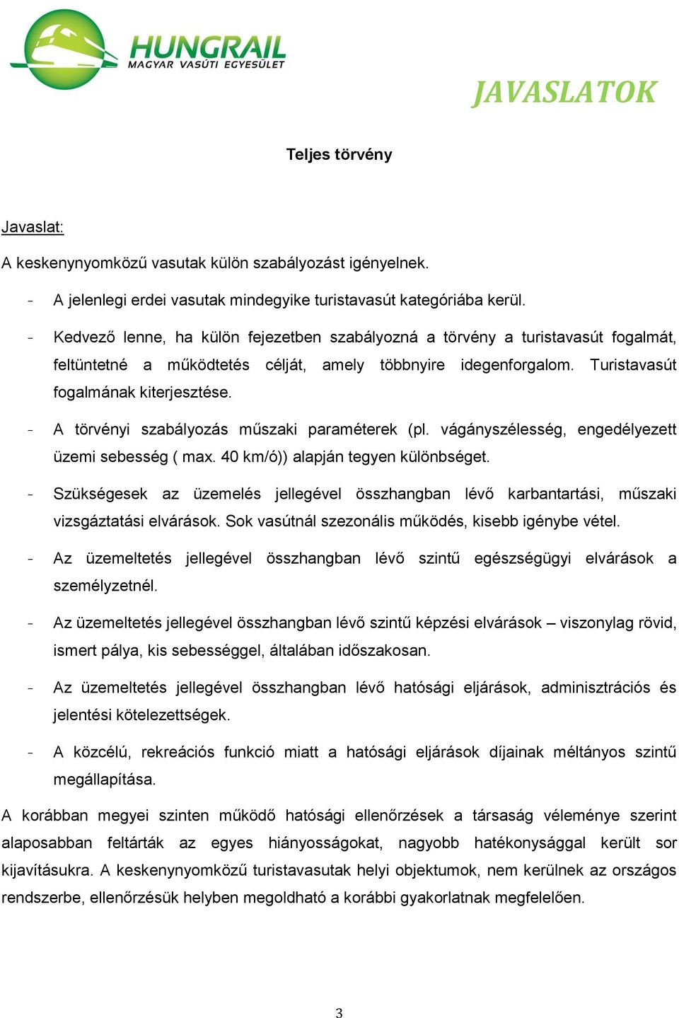 - A törvényi szabályozás műszaki paraméterek (pl. vágányszélesség, engedélyezett üzemi sebesség ( max. 40 km/ó)) alapján tegyen különbséget.