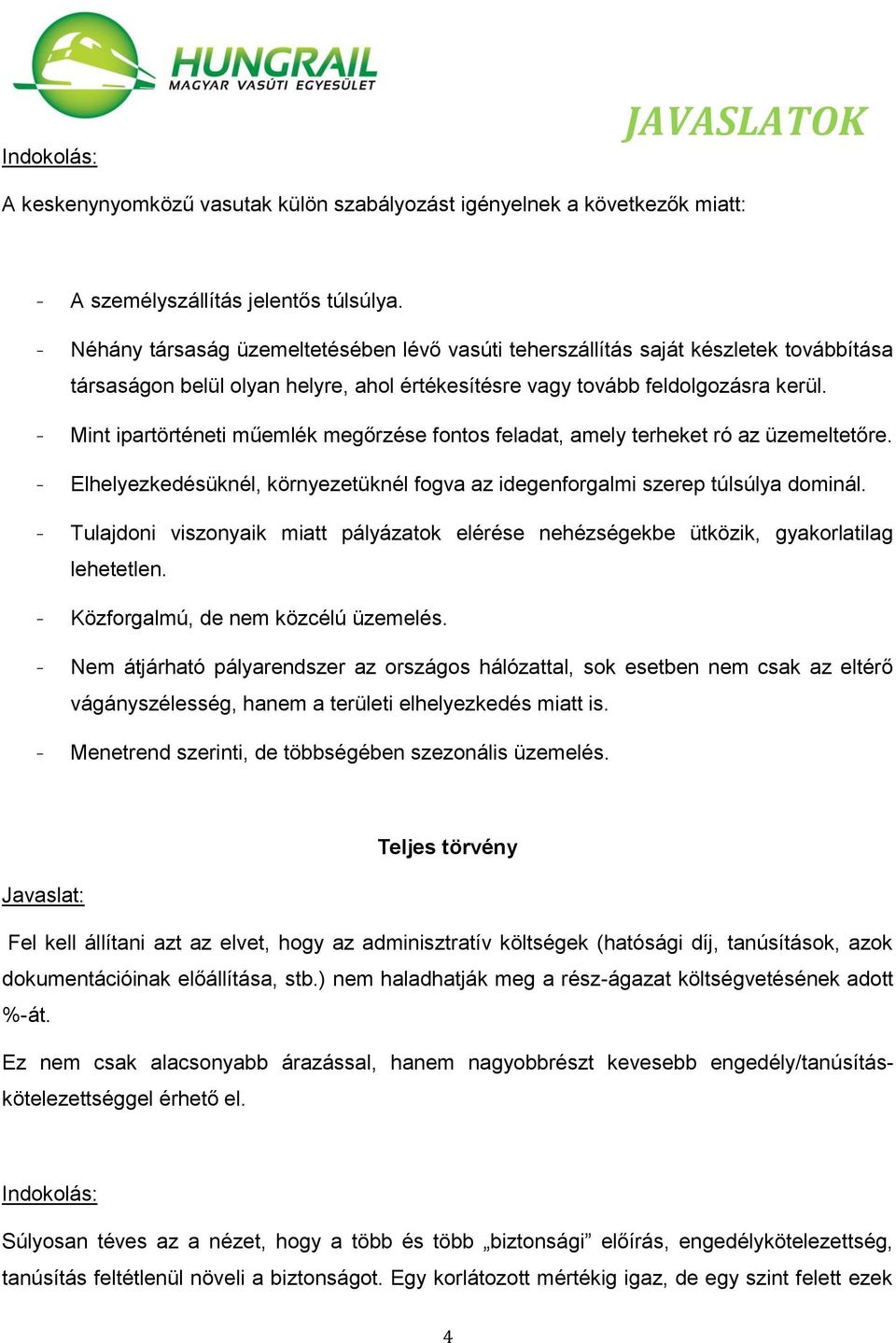 - Mint ipartörténeti műemlék megőrzése fontos feladat, amely terheket ró az üzemeltetőre. - Elhelyezkedésüknél, környezetüknél fogva az idegenforgalmi szerep túlsúlya dominál.