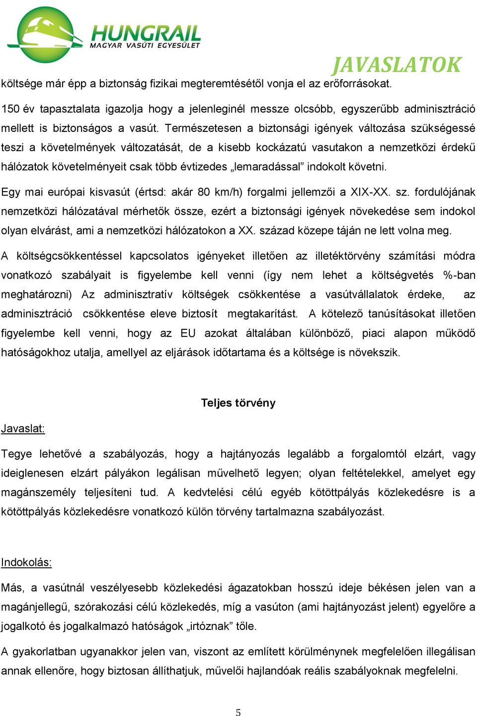 Természetesen a biztonsági igények változása szükségessé teszi a követelmények változatását, de a kisebb kockázatú vasutakon a nemzetközi érdekű hálózatok követelményeit csak több évtizedes