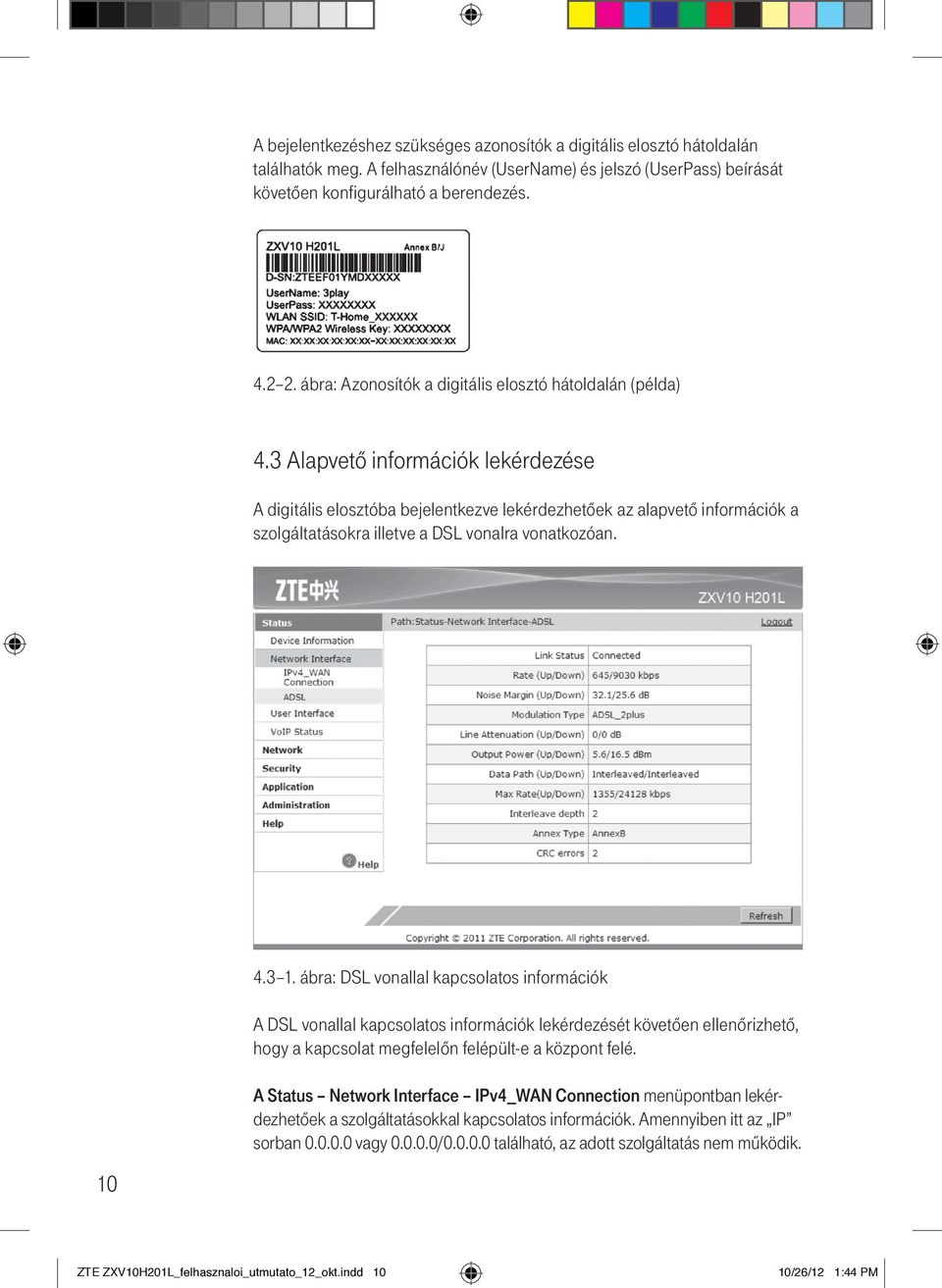 3 Alapvető információk lekérdezése A digitális elosztóba bejelentkezve lekérdezhetőek az alapvető információk a szolgáltatásokra illetve a DSL vonalra vonatkozóan. 4.3 1.