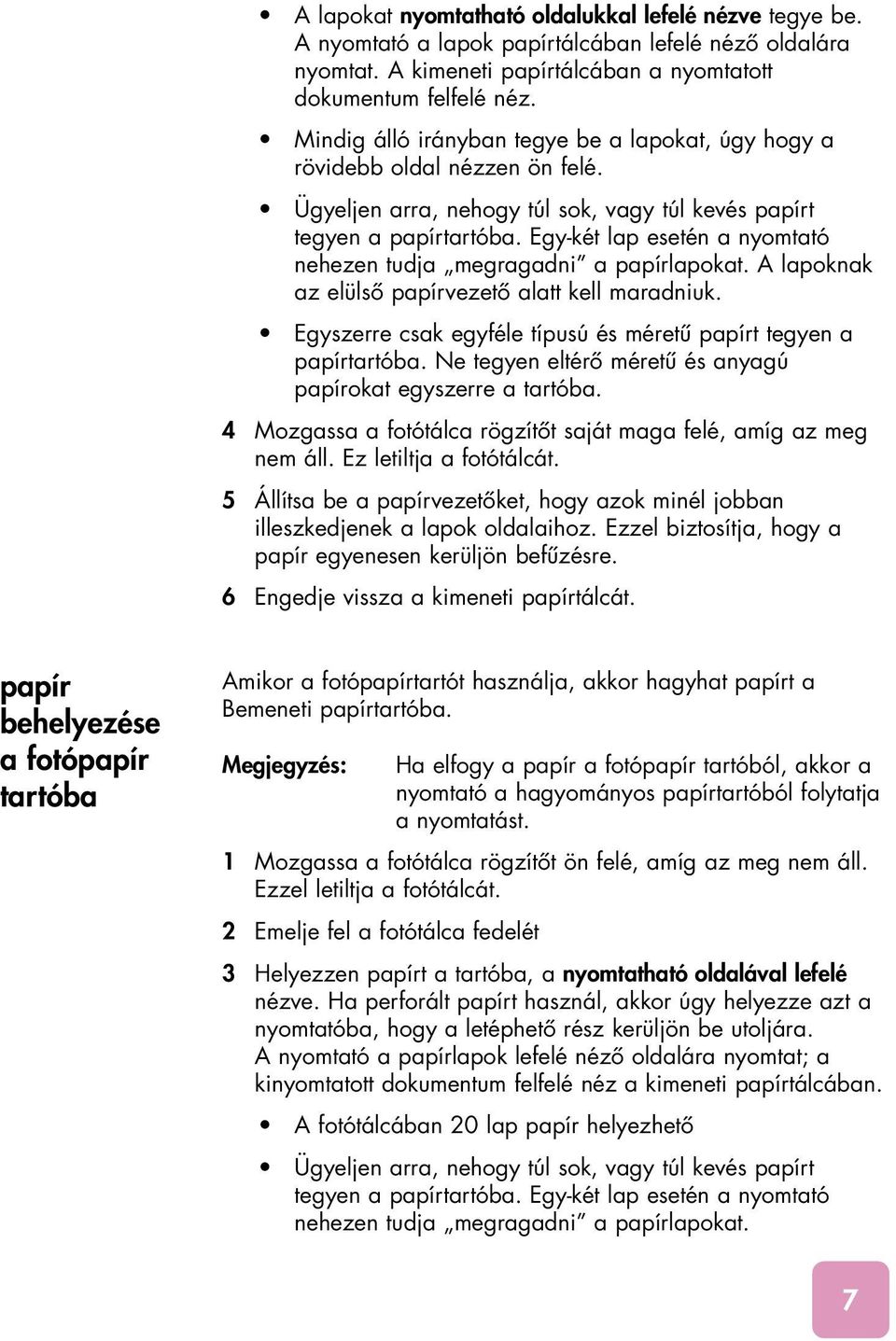 Egy-két lap esetén a nyomtató nehezen tudja megragadni a papírlapokat. A lapoknak az elülsô papírvezetô alatt kell maradniuk. Egyszerre csak egyféle típusú és méretû papírt tegyen a papírtartóba.