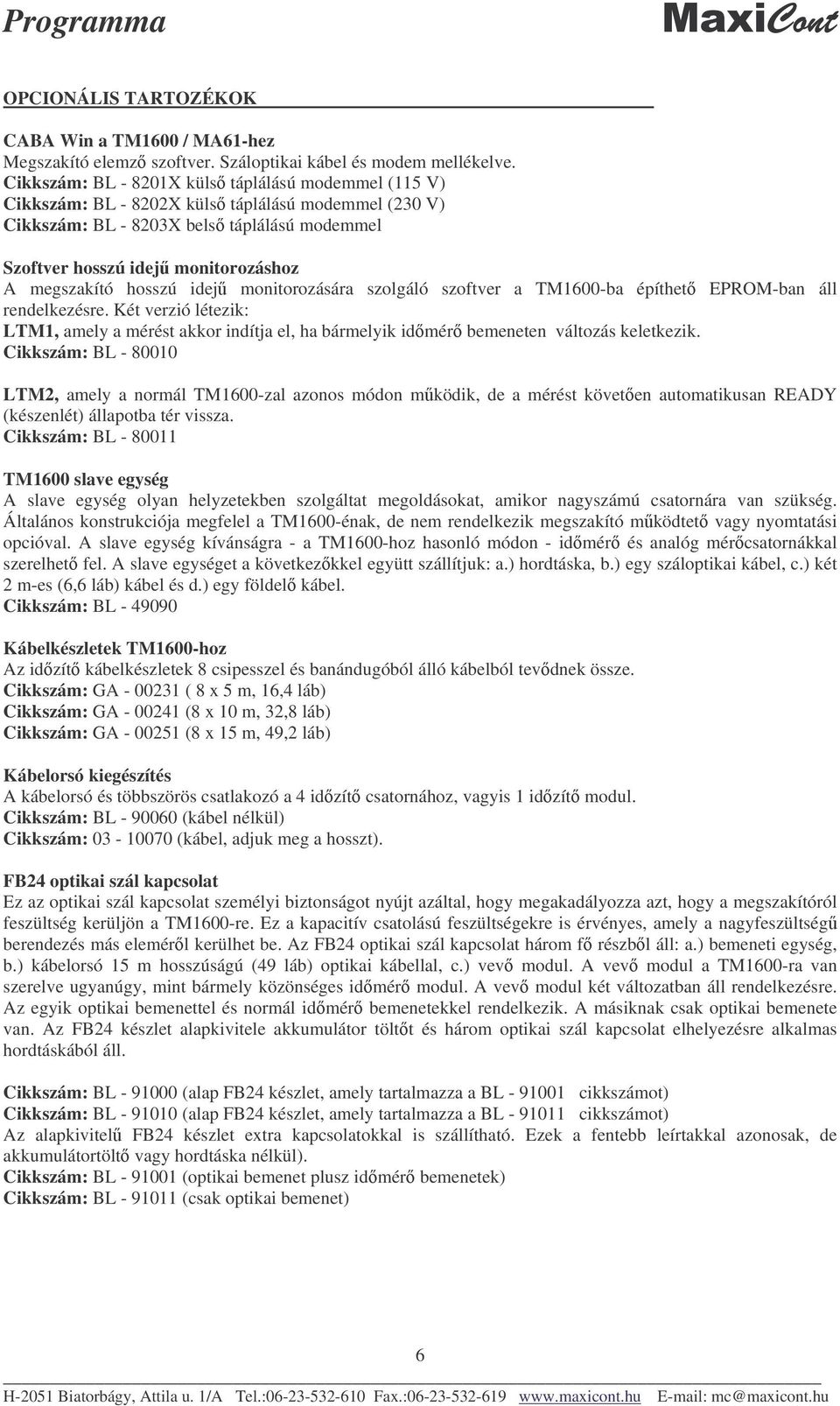 hosszú idej monitorozására szolgáló szoftver a TM1600-ba építhet EPROM-ban áll rendelkezésre.