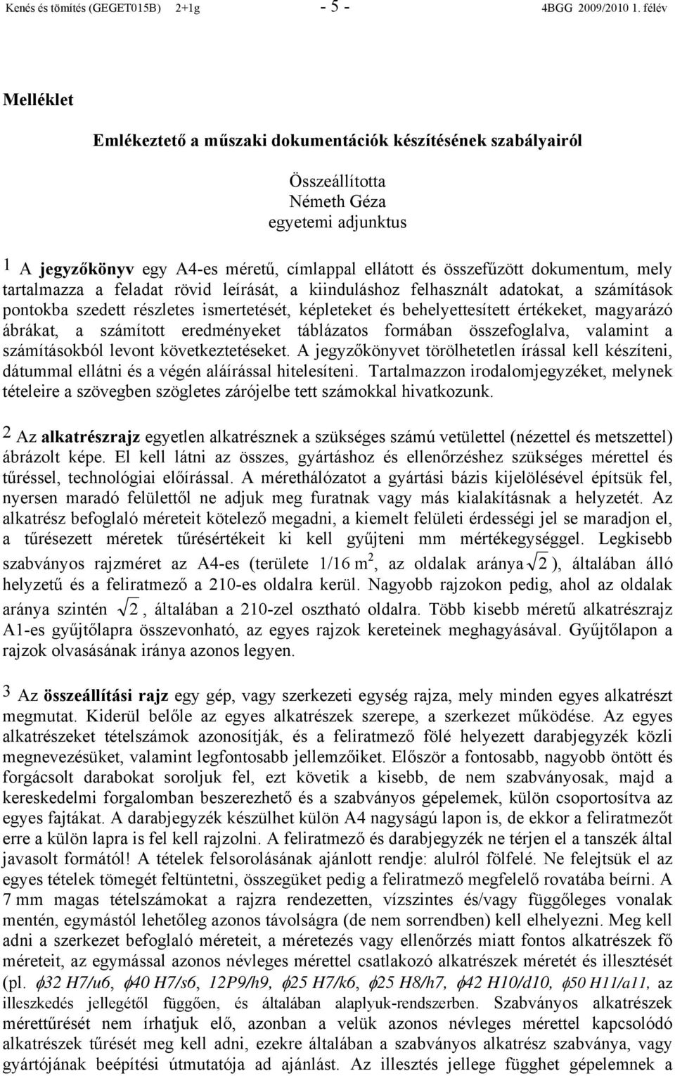 dokumentum, mely tartalmazza a feladat rövid leírását, a kiinduláshoz felhasznált adatokat, a számítások pontokba szedett részletes ismertetését, képleteket és behelyettesített értékeket, magyarázó