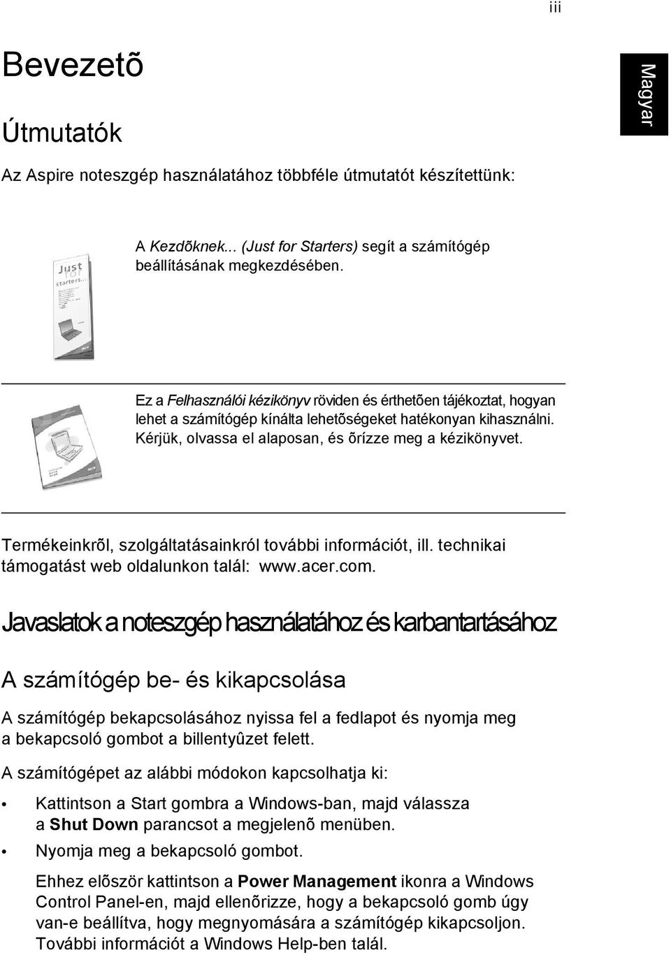 Termékeinkrõl, szolgáltatásainkról további információt, ill. technikai támogatást web oldalunkon talál: www.acer.com.