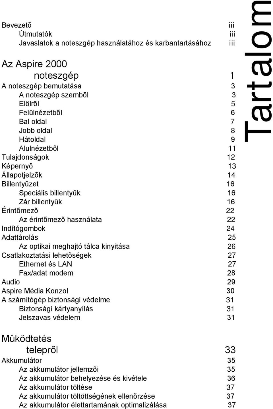 Adattárolás 25 Az optikai meghajtó tálca kinyitása 26 Csatlakoztatási lehetõségek 27 Ethernet és LAN 27 Fax/adat modem 28 Audio 29 Aspire Média Konzol 30 A számítógép biztonsági védelme 31 Biztonsági