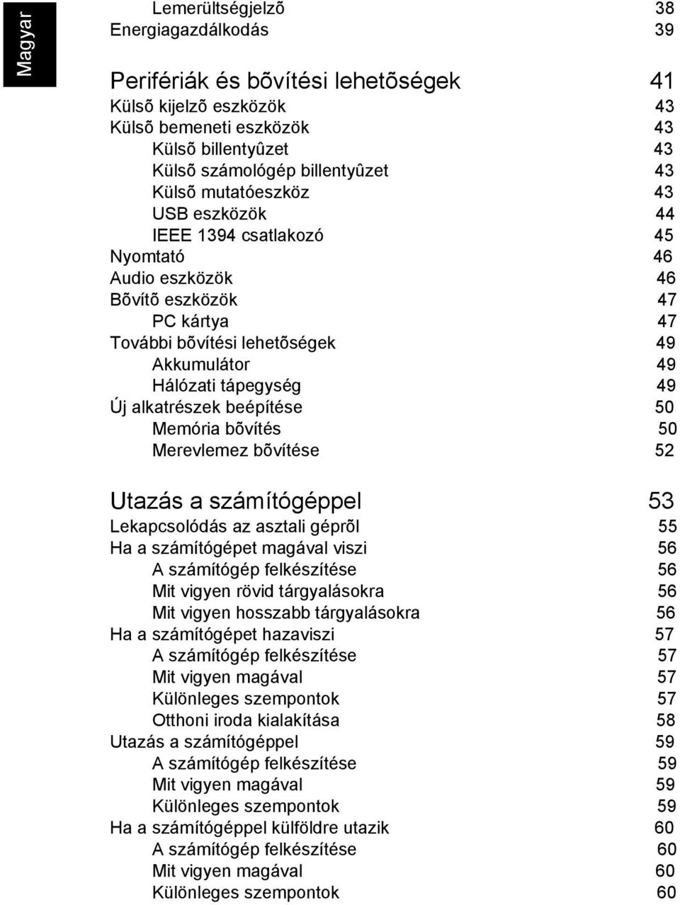 alkatrészek beépítése 50 Memória bõvítés 50 Merevlemez bõvítése 52 Utazás a számítógéppel 53 Lekapcsolódás az asztali géprõl 55 Ha a számítógépet magával viszi 56 A számítógép felkészítése 56 Mit