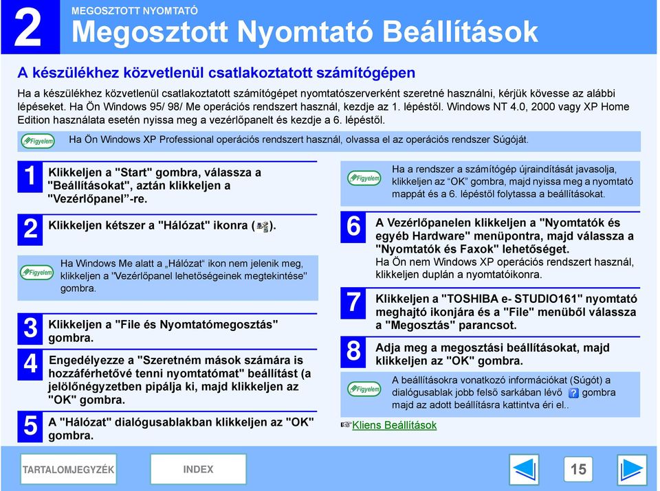 0, 000 vagy XP Home Edition használata esetén nyissa meg a vezérlőpanelt és kezdje a 6. lépéstől. Ha Ön Windows XP Professional operációs rendszert használ, olvassa el az operációs rendszer Súgóját.