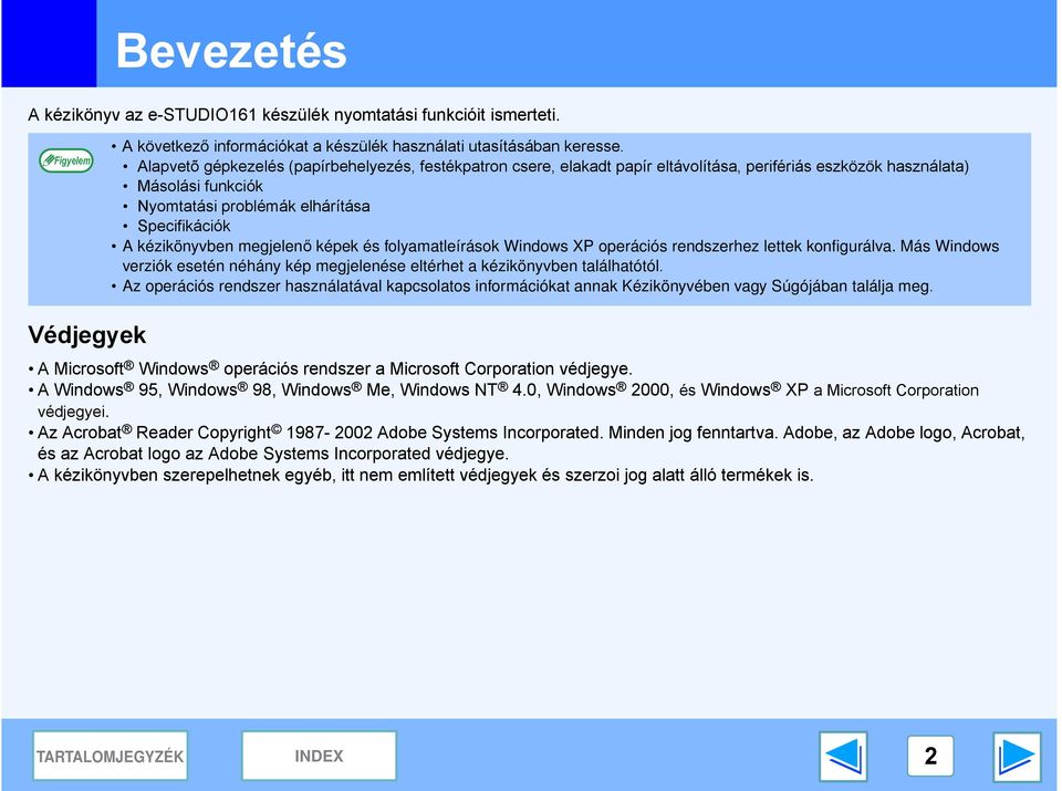 megjelenő képek és folyamatleírások Windows XP operációs rendszerhez lettek konfigurálva. Más Windows verziók esetén néhány kép megjelenése eltérhet a kézikönyvben találhatótól.