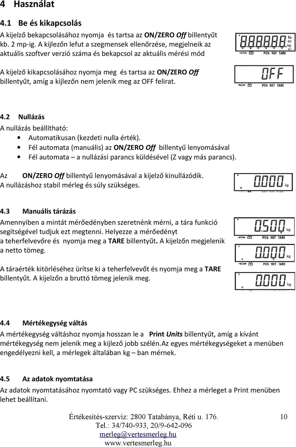 amíg a kijlezőn nem jelenik meg az OFF felirat. 4.2 Nullázás A nullázás beállítható: Automatikusan (kezdeti nulla érték).