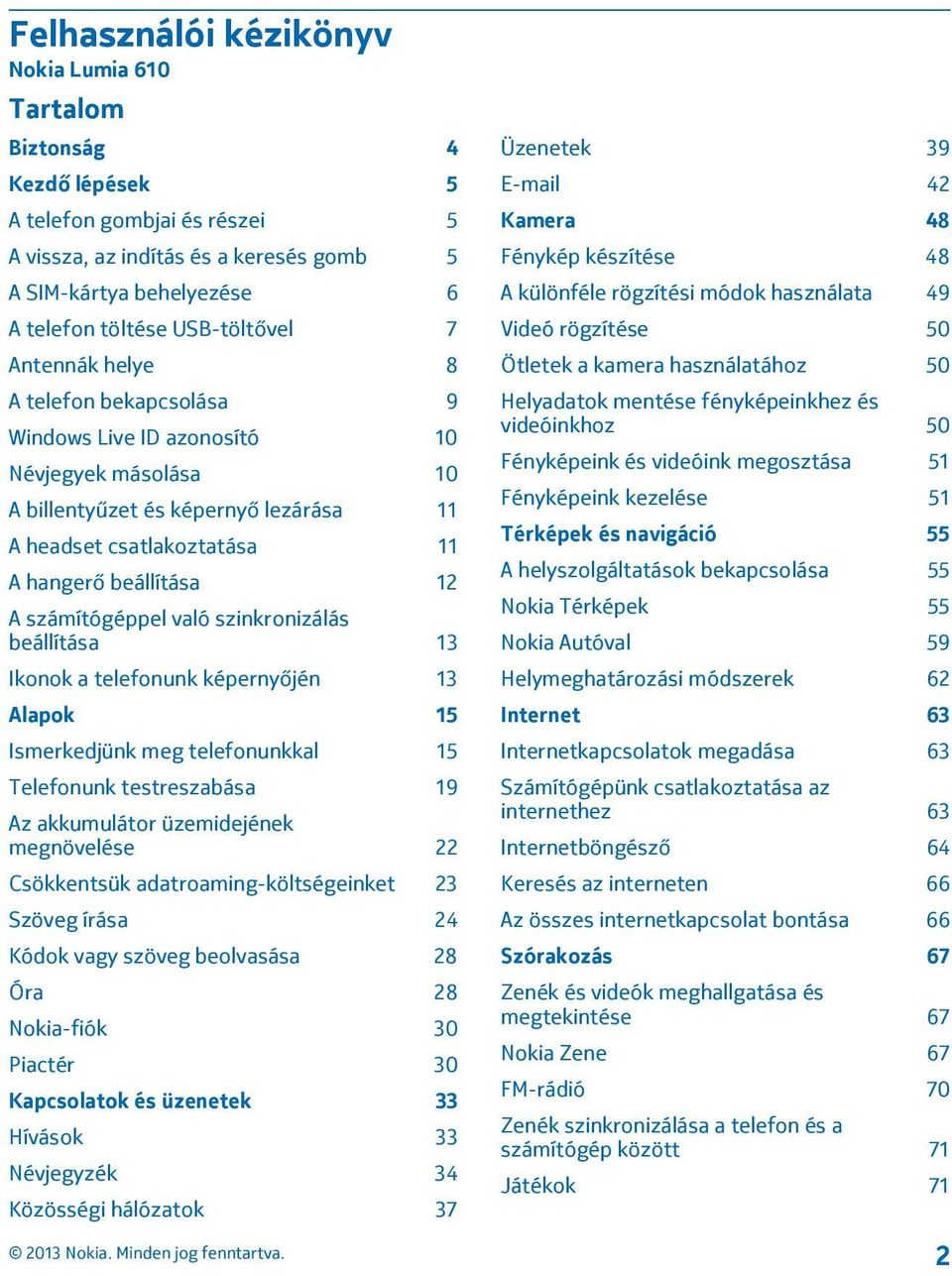 A számítógéppel való szinkronizálás beállítása 13 Ikonok a telefonunk képernyőjén 13 Alapok 15 Ismerkedjünk meg telefonunkkal 15 Telefonunk testreszabása 19 Az akkumulátor üzemidejének megnövelése 22