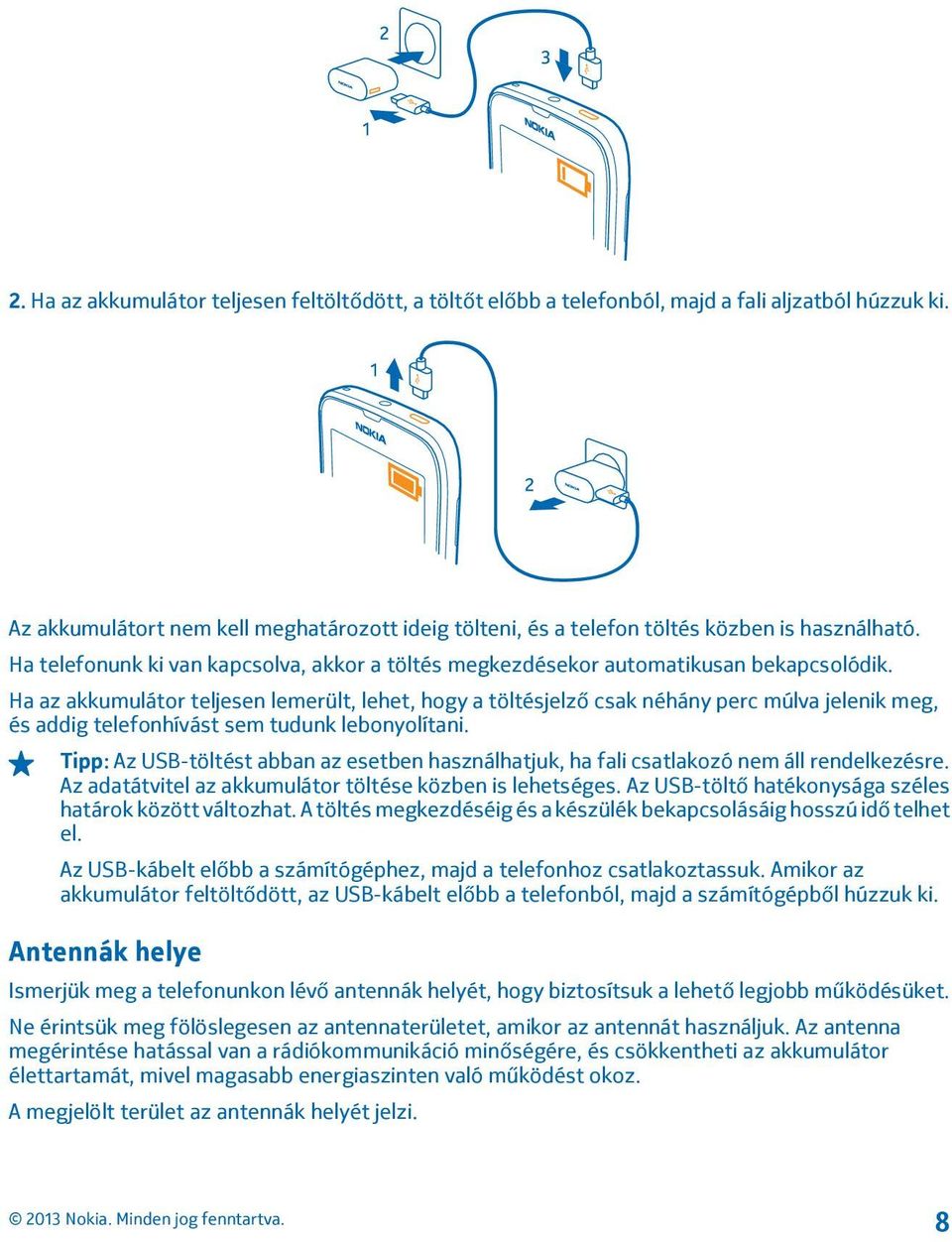 Ha az akkumulátor teljesen lemerült, lehet, hogy a töltésjelző csak néhány perc múlva jelenik meg, és addig telefonhívást sem tudunk lebonyolítani.