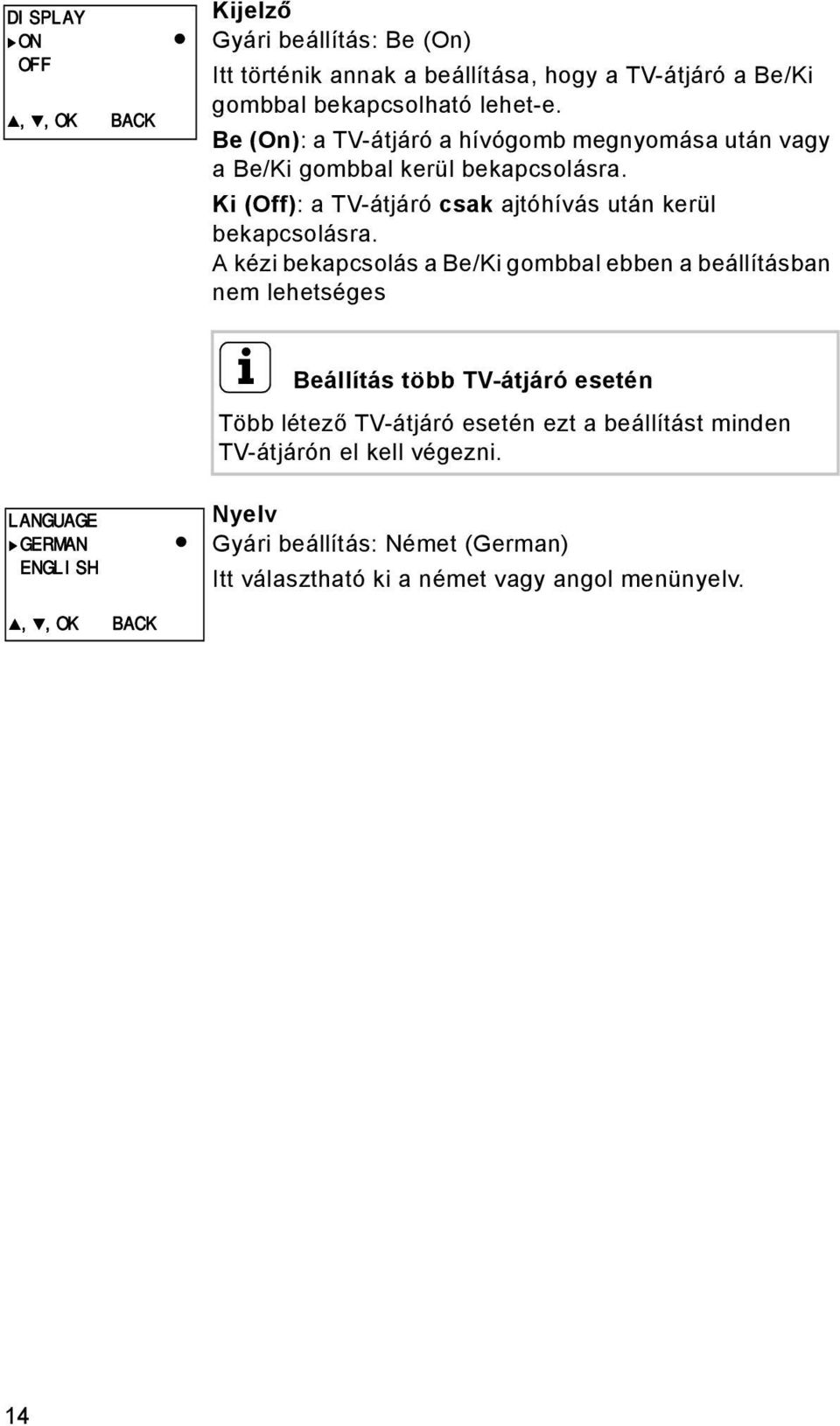 A kézi bekapcsolás a Be/Ki gombbal ebben a beállításban nem lehetséges i Beállítás több TV-átjáró esetén Több létező TV-átjáró esetén ezt a beállítást