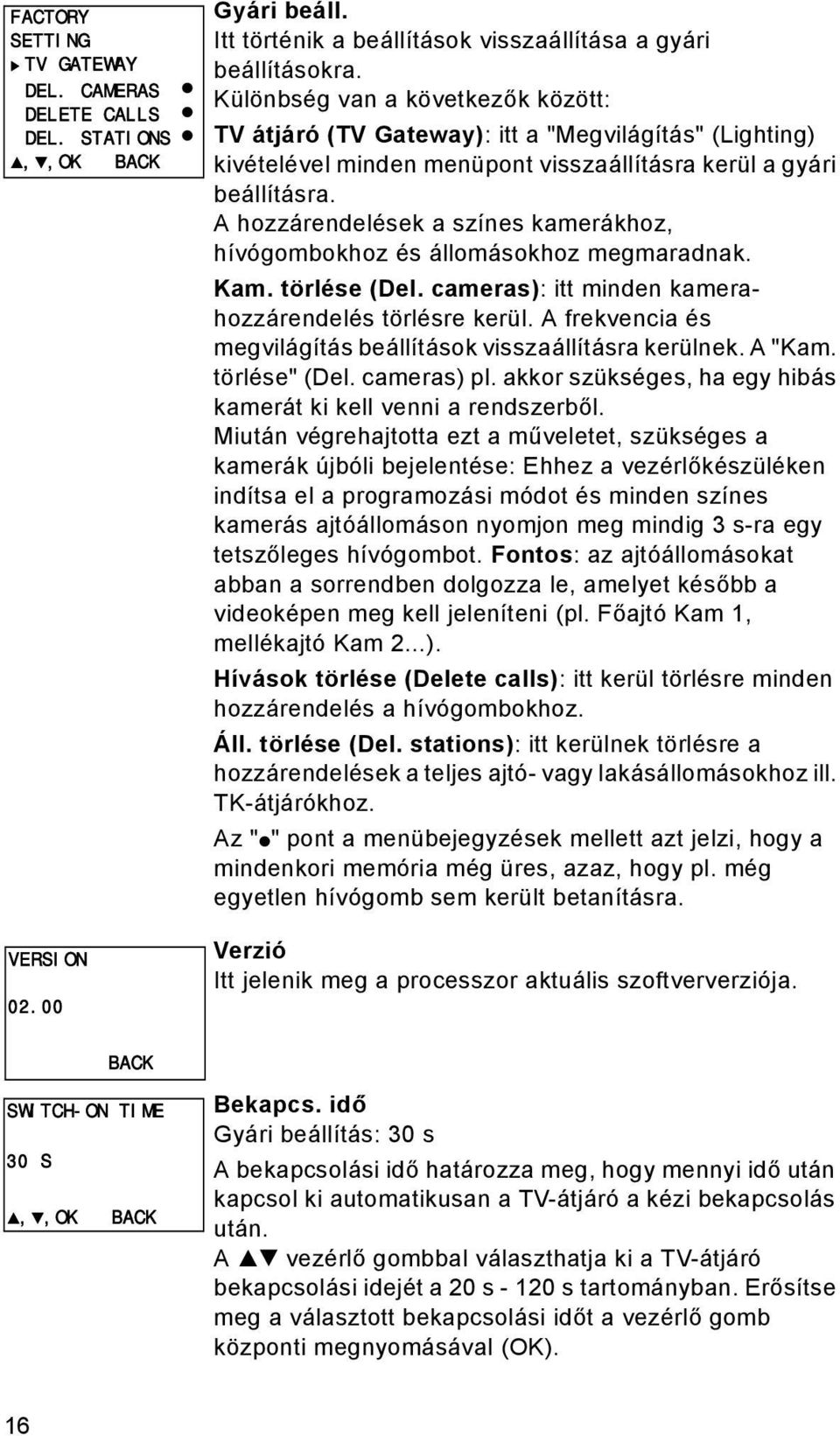 Különbség van a következők között: TV átjáró (TV Gateway): itt a "Megvilágítás" (Lighting) kivételével minden menüpont visszaállításra kerül a gyári beállításra.