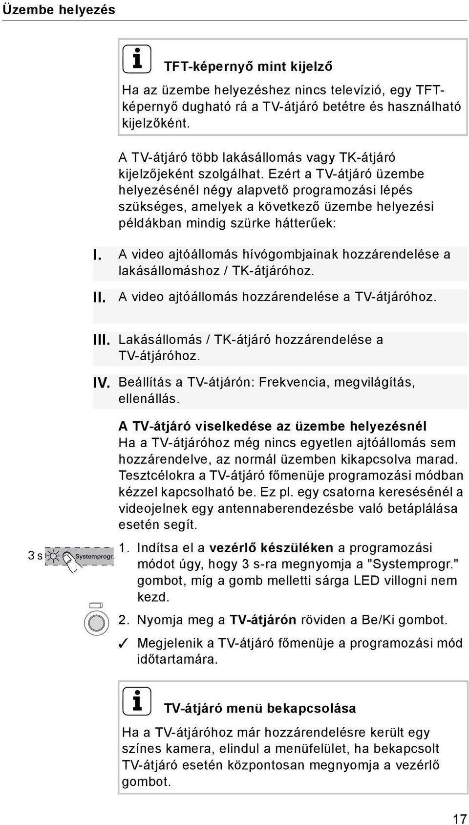 Ezért a TV-átjáró üzembe helyezésénél négy alapvető programozási lépés szükséges, amelyek a következő üzembe helyezési példákban mindig szürke hátterűek: I.