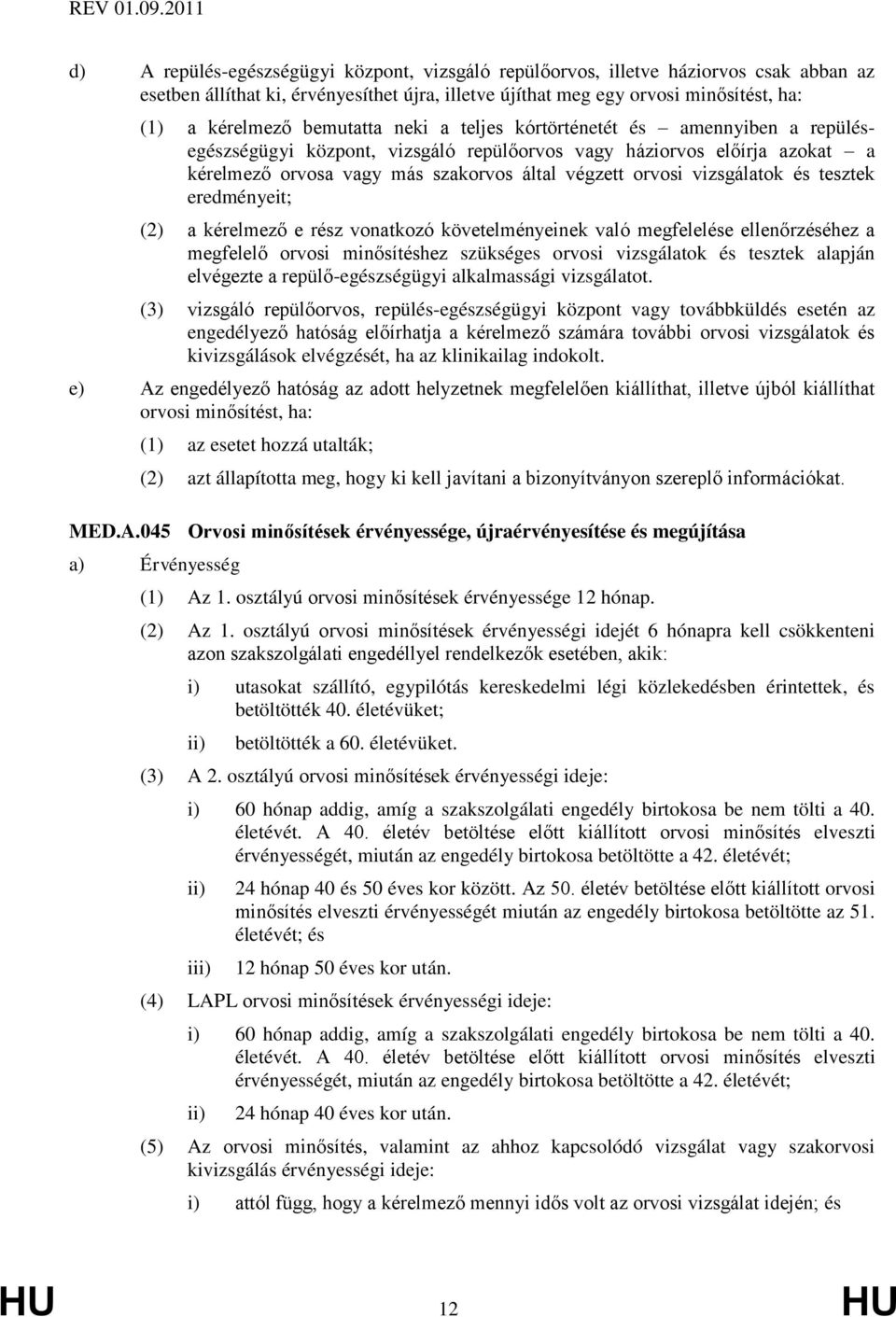 vizsgálatok és tesztek eredményeit; (2) a kérelmező e rész vonatkozó követelményeinek való megfelelése ellenőrzéséhez a megfelelő orvosi minősítéshez szükséges orvosi vizsgálatok és tesztek alapján