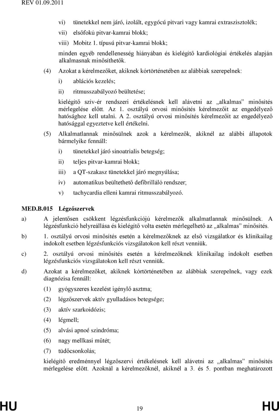 (4) Azokat a kérelmezőket, akiknek kórtörténetében az alábbiak szerepelnek: i) ablációs kezelés; ritmusszabályozó beültetése; kielégítő szív-ér rendszeri értékelésnek kell alávetni az alkalmas