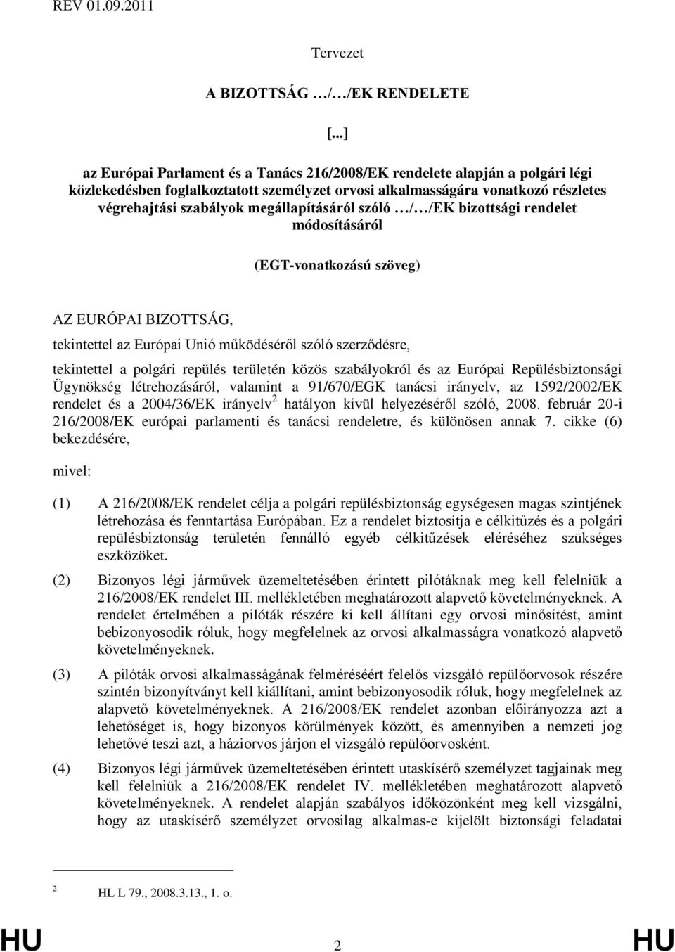 megállapításáról szóló / /EK bizottsági rendelet módosításáról (EGT-vonatkozású szöveg) AZ EURÓPAI BIZOTTSÁG, tekintettel az Európai Unió működéséről szóló szerződésre, tekintettel a polgári repülés