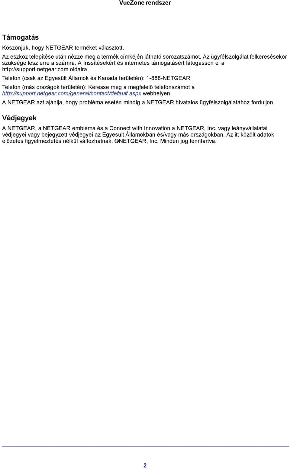 Telefon (csak az Egyesült Államok és Kanada területén): 1-888-NETGEAR Telefon (más országok területén): Keresse meg a megfelelő telefonszámot a http://support.netgear.com/general/contact/default.