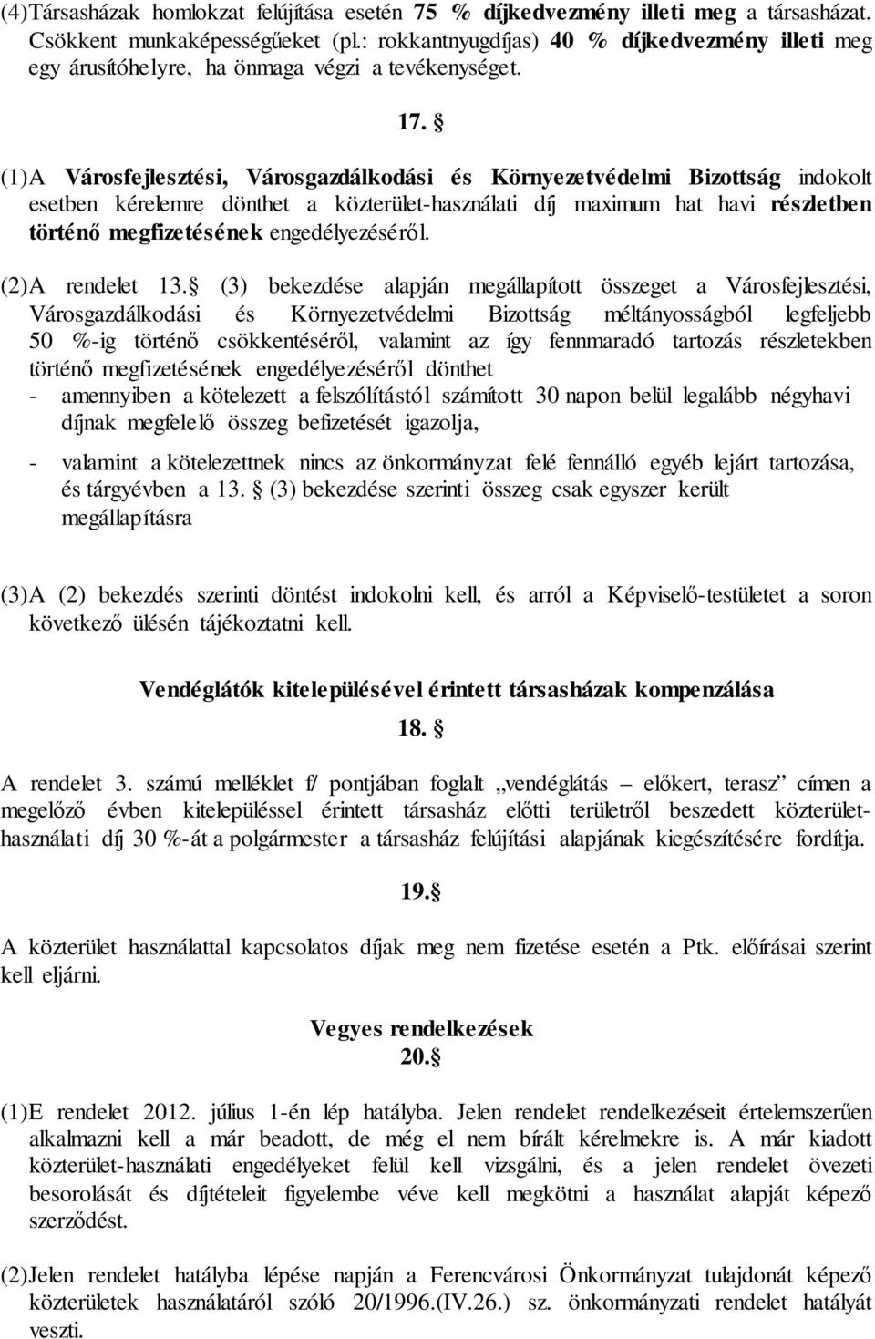 (1)A Városfejlesztési, Városgazdálkodási és Környezetvédelmi Bizottság indokolt esetben kérelemre dönthet a közterület-használati díj maximum hat havi részletben történő megfizetésének